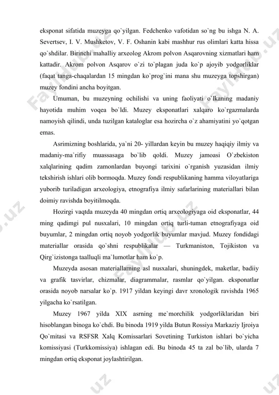`rsatilgan. muzey 1967 yilda xix asrning me`morchilik yodgorliklaridan biri hisoblangan binoga ko`chdi. bu binoda 1919 yilda butun rossiya markaziy ijroiya qo`mitasi va rsfsr xalq komissarlari sovetining turkiston ishlari bo`yicha komissiyasi (turkkomissiya) ishlagan edi. bu binoda 45 ta zal bo`lib, ularda 7 mingdan ortiq eksponat joylashtirilgan. 2. muzey turlari respublikamiz hududida uch turdagi muzeylar mavjud bo`lib, birinchi turdagi muzeylarga ilmiy-tadqiqot va madaniy-ma`rifiy ishlarini olib boradigan muzeylar kiradi. ular bir vaqtning o`zida ilmiy-tadqiqot va madaniy-ma`rifiy hamda ta`lim-tarbiyaviy ishlarni olib boradi. ikkinchi turdagi muzeylarga faqat bir soha bo`yicha ilmiy-tadqiqot ishlari olib boradigan muzey laboratoriyalariga ega bo`lgan maxsus muzeylar (masalan, o`zbekiston fanlar akademiyasi qoshidagi bakteriologiya va mineralogiya muzeyi) kiradi va nihoyat, uchinchi turdagi muzeylarga faqat o`quv turidagi" muzeylar kiradi. bu muzeyning asosiy maqsadi o`quv jarayonini yaxshilashdan iborat. muzey turlari ko`p jihatdan unda saqlanayotgan kollektsiya fondlarining xarakteriga va ular faoliyatining yo`nalishiga bog`liqdir. shuningdek, turli fan sohalariga bo`lingan muzeylar ham bor. bu muzeylar orasida ko`proq ma`lum …
