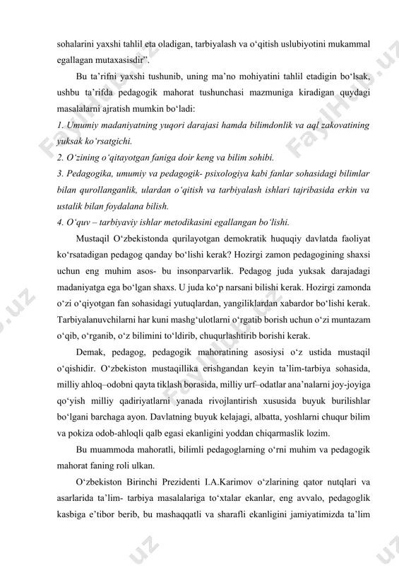 uammoda mahoratli, bilimli pedagoglarning o‘rni muhim va pedagogik mahorat faning roli ulkan. o‘zbekiston birinchi prezidenti i.a.karimov o‘zlarining qator nutqlari va asarlarida ta’lim- tarbiya masalalariga to‘xtalar ekanlar, eng avvalo, pedagoglik kasbiga e’tibor berib, bu mashaqqatli va sharafli ekanligini jamiyatimizda ta’lim berish tizimini zamon talablari asosida yangilash, munosib avlodni shakllantirishni faoliyati bilan bog‘lab, uning o‘zida ana shu xususiyatlar bo‘lishini ko‘rsatib turadi. pedagogik mahorat – tug‘ma yoki nasldan–naslga o‘tuvchi xususiyat emas, balki izlanish, ijodiy mehnat mahsuli. bu ko‘p qirrali pedagogik faoliyat zamirida ijodiy mehnat yotadi. agar pedagogning kasbiy mahorat dasturiga amaliy qarasa, u holda birinchi o‘ringa uning integral sifati –mahoratidan iborat. pedagogik mahoratga berilgan ta’riflar shuncha ko‘p bo‘lishiga qaramay, ularda mahoratning qaysidir jihatlari albatta ifodalanadi. mahorat-bu yuqori va yuksalib boruvchi tarbiya va o‘qitish san’atidan iborat. pedagog o‘z ishining ustasi, o‘z fanini chuqur biluvchi, fan va san’atning mos sohalari bilan yaxshi tanish, amalda umumiy va yoshlar psixologiyasini yaxshi tushunuvchi, o‘qitish va tarbiyalash metodikasini har …