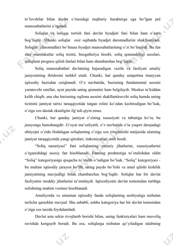 masalan, texnologiya fanining predmeti bo’lib kimyoviy moddalarning tarkibini o’rganish hisoblansa, mashinasozlik fani uchun mashinalar mexanizmi xarakteristikasi bo’lsa, soliq nazariyasi fanining predmeti soliq munosabatlarini (harakatini) o’rganishdir. demak, soliq nazariyasi fanining predmeti - bu soliq to’lovchilarning majburiy to’lovlar bo’yicha davlat byudjeti bilan iqtisodiy munosabatlarga kirishish jarayonining o’ziga xos xususiyatlari va qonuniyatlarining nazariy jihatlarini o’rganishdan iborat. ushbu keltirilgan ta’rifdan ko’rishimiz mumkinki, fan o’z predmetini o’rganishda turli usullarning o’zaro aloqasining nazariy jihatlarini o’rganar ekan. jumladan, soliq to’lovchilar va uni o’zlashtiruvchi, davlat byudjeti, majburiy to’lovlar, moliyaviy munosabatlar kabi elementlarning o’zaro iqtisodiy munosabatlarga kirishish jarayonlarining nazariy jihatlari, qirralari keng ko’lamda o’rganiladi. fanning mohiyati shu o’rtadagi moliyaviy munosabatni ya’ni soliq to’lovchi bilan davlat o’rtasidagi munosabatni chuqur o’rganish, soliq munosabatlarida qatnashuvchi tomonlarning iqtisodiy manfaatini e’tiborga olish, muvozanatni saqlash kabi munosabatlarni tashkil qilish tushuniladi. bu muvozanatni saqlashda, tomonlar adolatlik tamoyiliga amal qilish zarur. tushunarliroq qilib aytilsa, byudjetga soliqlarni olishda soliq to’lovchilar bo’yniga ortiqcha og‘irlik osmaslik, ularni o’z ishlab chiqarishdan …