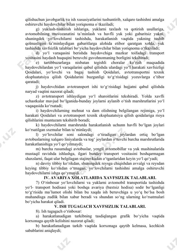 alari (bolalarni ommaviy tashish, chet ellik turistlarga xizmat ko‘rsatish, ommaviy dam olish joylariga chiqish, aholini qishloq xo‘jalik ishlariga olib chiqish va x.k); v) avtobus saroyining marshrut sxemasi, marshrutdagi havfli joylar, amaldagi marshrut sxemasi, marshrutdagi xavfli joylar, amaldagi marshrut jadvallari va harakatlanish grafigi. iii. ish vaqtida xavfsizlik talablari. 6) o‘rinbosar va boshchilik qiladigan xizmat: a) ekspluatatsiyaning konkret sharoitlarini hisobga olgan xolda avtomobillar ishini tashkil qiladi, harakat jadvali va avtomobillarning yo‘lga chiqish grafigini ishlab chiqadi, yo‘lovchilar oqimining harakatlanish tezligi va harakatlanadigan tarkibning ish rejimi va harakatlanadigan tarkib va haydovchilarning ish rejimini belgilaydigan, boshqa ko‘rsatkichlarni mehnatni muxofasa qilish va yo‘l harakati xavfsizligi xizmatlari bilan muvofiqlashtirilgan xolda me’yorlashtiradi; b) avtomobillarni yo‘lga chiqish va qaytarish grafiklarini ishlab chiqishda, harakatlanadigan tarkibning texnik xolatini sifatli tekshirish uchun sharoit yaratgan xolda, texnik xizmat bilan birga nazorat o‘tkazish punktlarining bir me’yorda ishlashini ko‘zda tutadi; v) harakatlanish marshrutida dam olish, ovqatlanish, avtomransportga texnik xizmat ko‘rsatish punktlari, temir yo‘l o‘tish joylari, …