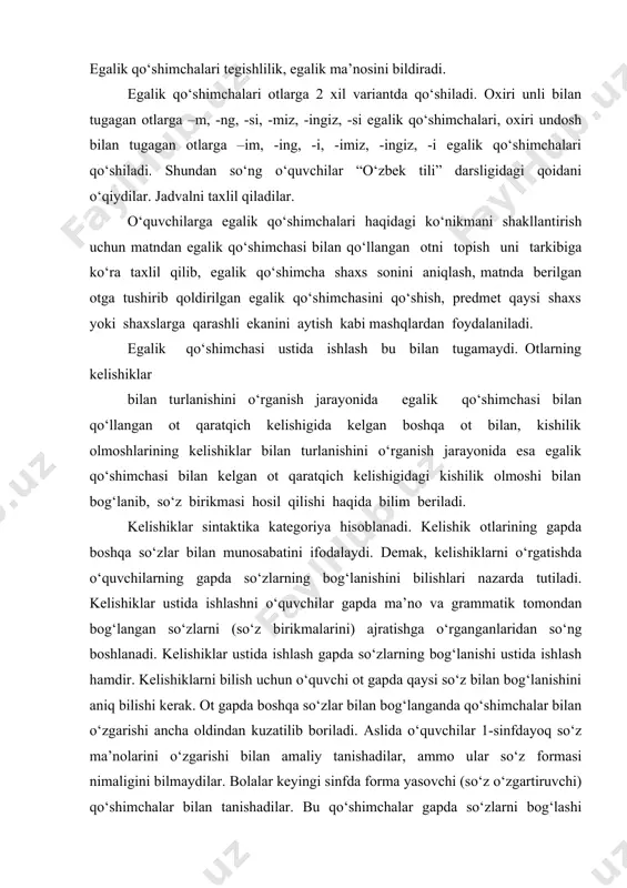 tutiladi. kelishiklar ustida ishlashni o‘quvchilar gapda ma’no va grammatik tomondan bog‘langan so‘zlarni (so‘z birikmalarini) ajratishga o‘rganganlaridan so‘ng boshlanadi. kelishiklar ustida ishlash gapda so‘zlarning bog‘lanishi ustida ishlash hamdir. kelishiklarni bilish uchun o‘quvchi ot gapda qaysi so‘z bilan bog‘lanishini aniq bilishi kerak. ot gapda boshqa so‘zlar bilan bog‘langanda qo‘shimchalar bilan o‘zgarishi ancha oldindan kuzatilib boriladi. aslida o‘quvchilar 1-sinfdayoq so‘z ma’nolarini o‘zgarishi bilan amaliy tanishadilar, ammo ular so‘z formasi nimaligini bilmaydilar. bolalar keyingi sinfda forma yasovchi (so‘z o‘zgartiruvchi) qo‘shimchalar bilan tanishadilar. bu qo‘shimchalar gapda so‘zlarni bog‘lashi uchun xizmat qilishini tushunadilar. 3-sinfda ot ustida ishlashning asosiy vazifasi fikr bayon qilishda otning kelishik formalaridan ongli foydalanish va kelishik qo‘shimchalarini to‘g‘ri yozishga o‘rgatish hisoblanadi. bu sinfda ot quyidagi izchillikda o‘rganiladi. 1. otlarning kelishiklar bilan turlanishi haqida ma’lumot berish; 2. ko‘plikdagi otlarning turlanishini o‘rgatish; 3. har bir kelishikning xususiyatlarini aloxida o‘rganish va u bilan bog‘liq holda kelishik qo‘shimchalarini yozilishi haqida ko‘nikma hosil qilish. otlarning kelishik qo‘shimchalari bilan …