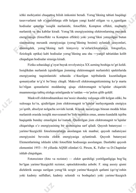 tok manbai; quyosh radiatsiyasi energiyasini bevosita elektr energiyasiga aylantiradi. quyosh batareyasi elementlarining ishlashi ichki fotoeffekt hodisasiga asoslangan. dastlabki quyosh elementini 1953—54 yillarda aqsh olimlari g. pirson, k. fuller va d.chapinlar ishlab chiqishgan. fotorezistor (foto va rezistor) — elektr qarshiligi yoritilganligiga bogʻliq boʻlgan yarimoʻtkazgichli rezistor; optoelektronika asbobi. f. ning asosiy qismi dielektrik asosga surilgan yorugʻlik sezgir yarimoʻtkazgich qatlami (qoʻrgʻoshin yoki kadmiy sulfidlari, kadmiy selenidi va boshqalar) yoki yarimoʻtkazgich plastinkasi. qatlam (plastinka)ga tok oʻtkazuvchi kontakt (elektrod) lar joylashtiriladi. namlik va boshqa taʼsirlardan sakdash uchun f. maxsus qoplamaga olinadi yoki germetiklanadi. f.larning solishtirma integral sezgirligi ancha katta, biroq ular nisbatan inersion, yorugʻlik koʻrsatkichlari chizikli boʻlmaydi. f.lar infraqizil, koʻrinuvchi, ultrabinafsha, rentgen va gamma nurlanishlarning intensivligini oʻlchashda, fototelegraf alokada, tovush eshittirish qurilmalari, kuzatuvchi tizimlar, yorugʻlik relelari va boshqalarda qoʻllanadi. quyosh batareyasining quvvati yarimoʻtkazgich materialiga, quyosh elementining konstruktiv xususiyatiga va batareyadagi elementlar soniga bogʻliq. quyosh ele-mentlari tayyorlashda kremniy §1, galliy oa, mishyak az, kadmiy syo, oltingugurt …