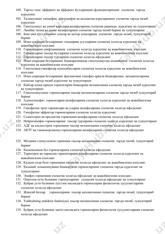 вобингизни изохланг 61. сийдик хосил булишни нерв ва гуморал бошкарилишини схематик холатда курсатинг ва жавобингизни изохланг. 62. антидиуретик рефлексни схематик холатда курсатинг ва жавобингизни изохланг 63. сийдик ажратиш рефлексини схематик тарзда чизиб курсатинг 64. сунъий буйракнинг ишлаш принципини схематик холатда ифодаланг ва изоҳланг. 65. охирги сийдикнинг микдори, таркиби ва уни бирламчи сийдик ва плазмадан, тердан фаркини схематик холатда курсатинг ва жавобингизни изохланг 66. рефлексологияни ривожланишида павлов ,сеченовларни назарияларини тушунтиринг 67. рефлексларнинг синфланишини схематик тарзда курсатинг ва тушунтиринг 68. рефлекс вакти,рефлекснинг марказий вакти ва унга таъсир этувчи омилларни схематик тарзда чизиб курсатингва тушунтиринг 69. соматик моносинаптик рефлектор ёйни чизинг ва изохланг 70. соматик , вегетатив рефлектор ёйни чизиб курсатинг ва фаркларини курсатинг 71. мнт координация фаолиятини схематик равишда курсатинг ва тушунтиринг 72. нерв марказларини хоссалари (суммация,посттетаник потенцация, трансформация ва фаолият изи, нерв марказларнинг тонуси,нерв марказларнинг пластиклиги, окклюзия , кузгалишларни енгиллаб утиши) схематик холатда курсатинг ва жавобингизни изохланг 73. мнт да бирламчи …