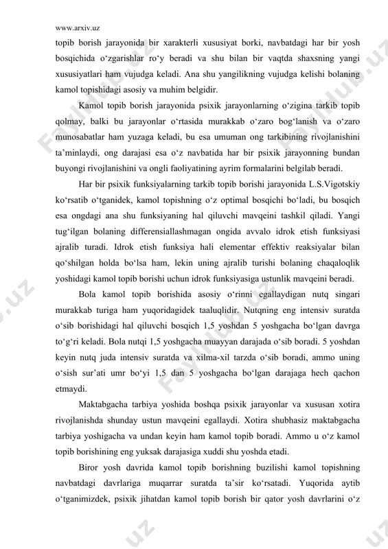 . 5 yoshdan keyin nutq juda intensiv suratda va xilma-xil tarzda o‘sib boradi, ammo uning o‘sish sur’ati umr bo‘yi 1,5 dan 5 yoshgacha bo‘lgan darajaga hech qachon еtmaydi. maktabgacha tarbiya yoshida boshqa psixik jarayonlar va xususan xotira rivojlanishda shunday ustun mavqeini egallaydi. xotira shubhasiz maktabgacha tarbiya yoshigacha va undan keyin ham kamol topib boradi. ammo u o‘z kamol topib borishining eng yuksak darajasiga xuddi shu yoshda еtadi. biror yosh davrida kamol topib borishning buzilishi kamol topishning navbatdagi davrlariga muqarrar suratda ta’sir ko‘rsatadi. yuqorida aytib o‘tganimizdek, psixik jihatdan kamol topib borish bir qator yosh davrlarini o‘z ichiga oladi: 1 yoshdan 3 yoshgacha, maktabgacha tarbiya yoshi bosqichi – 3 yoshdan 7 yoshgacha, ilk maktab yoshi bosqichi – 7 yoshdan 11 yoshgacha, o‘spirinlik bosqichi – 11 yoshdan 15 gacha va yigit-qizlar bosqichi 15 yoshdan 17-18 yoshgacha.