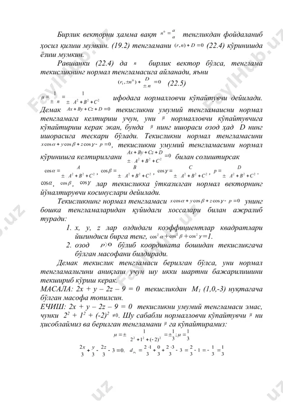 лади. текисликни нормал тенгламасини , текисликни умумий тенгламасини нормал кўринишга келтирилгани билан солиштирсак , , , . , , лар текисликка ўтказилган нормал векторнинг йўналтирувчи косинуслари дейилади. текисликнинг нормал тенгламаси унинг бошка тенгламаларидан қуйидаги хоссалари билан ажралиб туради: 1. x, y, z лар олдидаги коэффициентлар квадратлари йиғиндиси бирга тенг, + + =1. 2. озод бўлиб координата бошидан текисликгача бўлган масофани билдиради. демак текислик тенгламаси берилган бўлса, уни нормал тенгламалигини аниқлаш учун шу икки шартни бажарилишини текшириб кўриш керак. масала: 2x + y – 2z – 9 = 0 текисликдан м1 (1,0,-3) нуқтагача бўлган масофа топилсин. ечиш: 2x + y – 2z – 9 = 0 текисликни умумий тенгламаси эмас, чунки 22 + 12 + (-2)2 . шу сабабли нормалловчи кўпайтувчи ни ҳисоблаймиз ва берилган тенгламани га кўпайтирамиз: 5 – икки текислик орасидаги бурчак. уч текисликни бир нуқтада кесишуви. икки текислик орасидаги бурчак деб бу текисликлар орасидаги икки ёқли бурчакка айтилади. …