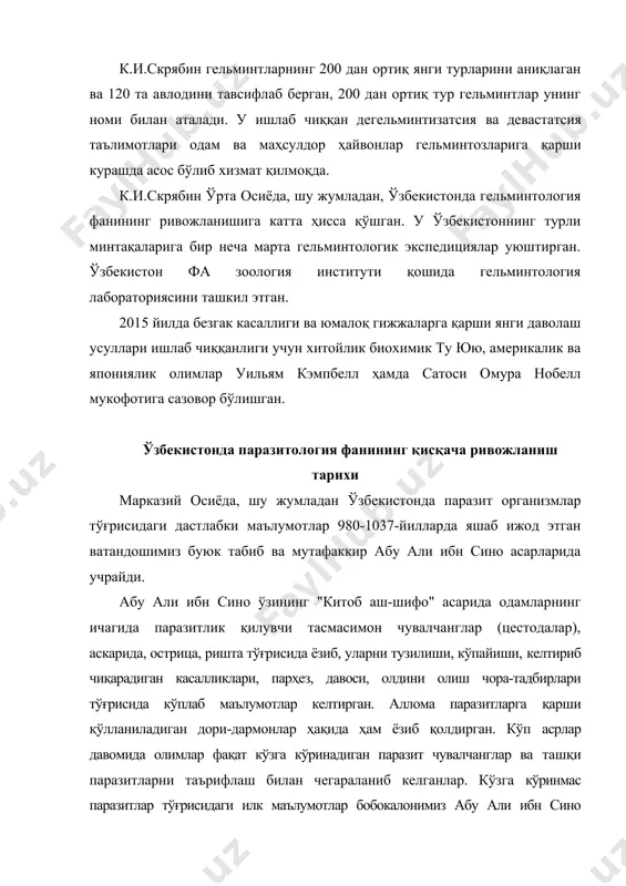 ан. мисол учун одам ичагида паразитлик қиладиган қорамол ва чўчқа тасмасимон чувалчанглари ҳамда сербар тасмасимон чувалчангларга - «катта ва узун-қурт», жигар ва ўт йўлларида паразитлик қиладиган жигар қуртига - «қовоқ уруғига ўхшаш қурт» одамнинг, хусусан, ёш болаларнинг ичагида паразитлик қиладиган пакана гижжа ёки кичик занжирсимон гижжага - «митти қурт» ва бошқа гижжалар тўғрисида ҳам тавсифлар бериб, улар келтириб чиқарадиган касалликларни даволаш ҳақида ҳам кўплаб маълумотлар қолдирган. унинг ушбу асари хv асрда 16 марта, хvi асрда 20 марта қайта нашр қилинган. кўп асрлар давомида олимлар фақат кўзга кўринадиган паразит чувалчанглар ва ташқи паразитларни таърифлаш билан чегараланиб келганлар. хх асрнинг бошларида ўзбекистонда паразитология соҳасида илмий текшириш ишлари скрябин, павловский, догел, ершов, баданин, исаев ва бошқа олимларнинг номлари билан боғлиқ. бу олимлар ўрта осиёда, қозоғистонда ва шу жумладан ўзбекистонда одам ва ҳайвонларда учровчи паразитларнинг тур таркиби, тузилиши, систематикаси, биоэкологик хусусиятлари борасида кўплаб тадқиқот ишларини олиб боришган. улар республикамизнинг турли минтақаларида учрайдиган паразитларни ўрганиш …