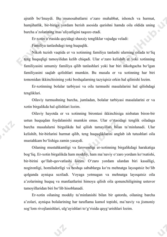 lanishlari, ulg‘ayishlari to‘g‘risida qayg‘urishlari lozim. oilada ota-onalar o‘z farzandlarini voyaga yetgunlariga qadar boqish va tarbiyalashlari to‘g‘risidagi majburiyatlar respublikamiz konstitutsiyasining 64-moddasida o‘z ifodasini topgan. er-xotinning mashg‘ulot turi, kasb va turar joy tanglashdagi teng huquqliklari. er-xotin turmushda o‘zlari sevgan, tanglagan kasblarida ishlash, mashg‘ulotlar bilan shug‘ullanish huquqlariga egalar. oila qonunchiligi er-xotinga turar joy tanglashda ham teng huquq beradi. ular erining yoki xotinining uyida yoki kelishgan holda boshqa joylarda yashashi mumkin. aslida bu masalalr oila manfaatini hisobga olgan holda o‘zaro hurmat va ishonch asosida hamjihatlik bilan bamaslahat hal qilinsa, oila yanada mustahkam bo‘ladi. er va xotin farzand tarbiyasida teng ishtirok etishlari. oilada farzand tug‘ilishi ota-ona tomonidan ulkan quvonch bilan kutiladi. xomiladorlik vaqtida xotiniga g‘amxo‘rlik qilish, og‘irini yengil qilish, avaylab-asrash erining va boshqa oila a’zolarining burchi bo‘lmog‘i lozim. farzand sog‘lom tug‘ilishida faqat ona emas balki ota ham muhim o‘rin egallaydi. farzand tug‘ilganidan so‘ng uni boqish, sog‘lom sharoit ta’minlash er va xotinning burchi bo‘lib hisoblanadi. ota-ona …