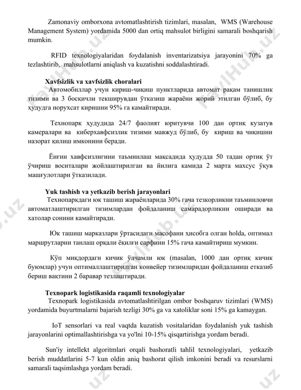 kuzatishni soddalashtiradi. xavfsizlik va xavfsizlik choralari автомобиллар учун кириш-чиқиш пунктларида автомат рақам танишлик тизими ва 3 босқичли текширувдан ўтказиш жараёни жорий этилган бўлиб, бу ҳудудга норухсат киришни 95% га камайтиради. технопарк ҳудудида 24/7 фаолият юритувчи 100 дан ортиқ кузатув камералари ва киберхавфсизлик тизими мавжуд бўлиб, бу кириш ва чиқишни назорат қилиш имконини беради. ёнғин хавфсизлигини таъминлаш мақсадида ҳудудда 50 тадан ортиқ ўт ўчириш воситалари жойлаштирилган ва йилига камида 2 марта махсус ўқув машғулотлари ўтказилади. yuk tashish va yetkazib berish jarayonlari технопаркдаги юк ташиш жараёнларида 30% гача тезкорликни таъминловчи автоматлаштирилган тизимлардан фойдаланиш самарадорликни оширади ва хатолар сонини камайтиради. юк ташиш марказлари ўртасидаги масофани ҳисобга олган holda, оптимал маршрутларни танлаш орқали ёқилғи сарфини 15% гача камайтириш мумкин. кўп миқдордаги кичик ўлчамли юк (masalan, 1000 дан ортиқ кичик буюмлар) учун оптималлаштирилган конвейер тизимларидан фойдаланиш етказиб бериш вақтини 2 баравар тезлаштиради. texnopark logistikasida raqamli texnologiyalar texnopark logistikasida avtomatlashtirilgan ombor boshqaruv tizimlari (wms) yordamida buyurtmalarni …
