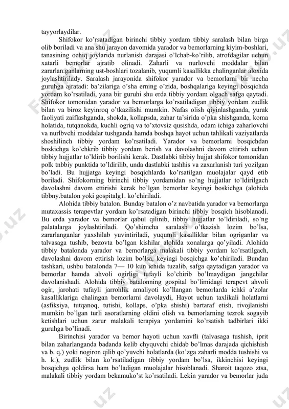 satib, ulgurilmagan tibbiy yordam keyingi bosqichda davom ettiriladi. yarador va bemorlarga birinchi tibbiy yordam jang maydonida o’z-o’ziga va bir-biriga yordam ko’rinishida, shuningdek tibbiy xodimlar (sanitarlar) tomonidan ko’rsatiladi. bu tibbiy yordam zamirida yarador va bemorlar hayotini saqlab qolish, jiddiy asoratlar kelib chikishining oldini olish, ular axvolini engillashtirish yotadi. bunda harbiylarning tibbiy ashyolari (kimyoviy zaharlarga qarshi dorilar) va tibbiy vositalardan foydalaniladi.jangovar holatlarda birinchi terapiya yordamini ko’rsatish yarador va bemorlarga dorilar yuborish (in’ekstiya qilish), sun’iy nafas oldirish, kiyimlar va terini zaharlovchi, nurlovchi moddalardan tozalash, shikastlanganlarga gazniqob kiydirib, bexatar joyga olib chiqishdan iborat. shifokorgacha bo’lgan yordamni jang maydonida batalon feldsheri ko’rsatadi. feldsher asfiksiya, shok holatidagi, tutqanoq tutgan, yurak faoliyati izdan chiqqan kishilarga zarur tibbiy yordam beradi. shuningdek u atrofdagilar uchun xatarli bo’lgan yarador va bemorlarning ust-boshi va terisini qisman tozalashi, yuqumli kasalliklar bilan ogriganlarni aniqlab, ularni alohida jo’natishi kerak. bu bosqichda bakteriologik va. kimyoviy, nurlovchi vositalar bilan zararlanganlarda kelib chiqadigan noxush holatlarning oldini olish …