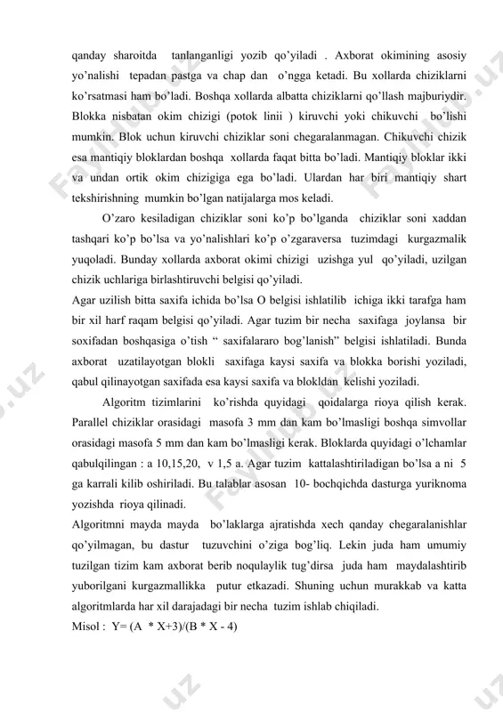 sligi boshqa simvollar orasidagi masofa 5 mm dan kam bo’lmasligi kerak. bloklarda quyidagi o’lchamlar qabulqilingan : a 10,15,20, v 1,5 a. agar tuzim kattalashtiriladigan bo’lsa a ni 5 ga karrali kilib oshiriladi. bu talablar asosan 10- bochqichda dasturga yuriknoma yozishda rioya qilinadi. algoritmni mayda mayda bo’laklarga ajratishda xech qanday chegaralanishlar qo’yilmagan, bu dastur tuzuvchini o’ziga bog’liq. lekin juda ham umumiy tuzilgan tizim kam axborat berib noqulaylik tug’dirsa juda ham maydalashtirib yuborilgani kurgazmallikka putur etkazadi. shuning uchun murakkab va katta algoritmlarda har xil darajadagi bir necha tuzim ishlab chiqiladi. misol : y= (a * x+3)/(b * x - 4) bu misolni algoritm tuzimi quyidagicha bo’ladi (rasm 1) 4.algoritmni maxsus tilda ifodalash. bu usulda algoritmni ifodalash uchun dasturlash tillari deb ataluvchi sun’iy tillar qo’llaniladi. buning uchun ishlab chikilgan algoritm shu tillar yordamida bir ma’noli va exm tushuna oladigan ko’rinishda tavsiflanishi zarur. chizikli algoritm : y= (a * x+3)/(b * x - 4) …
