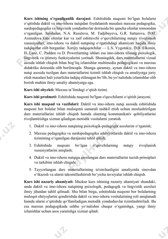 powerlarning ishlari esa imo-ishora tilining psixologik, lingvistik va ijtimoiy funksiyalarini yoritadi. shuningdek, dars materiallarini vizual asosda ishlab chiqish bilan bog‘liq izlanishlar multimedia pedagogikasi va maxsus didaktika doirasida olib borilmoqda. shunga qaramay, aynan daktil va imo-ishora nutqi asosida tuzilgan dars materiallarini tizimli ishlab chiqish va amaliyotga joriy etish masalasi hali yetarlicha tadqiq etilmagan bo‘lib, bu yo‘nalishda izlanishlar olib borish muhim ilmiy-amaliy ahamiyatga ega. kurs ishi obyekti: maxsus ta’limdagi o‘qtish tizimi. kurs ishi predmeti: eshitishida nuqsoni bo'lgan o'quvchilarni o‘qitish jarayoni. kurs ishi maqsad va vazifalari: daktil va imo-ishora nutqi asosida eshitishida nuqsoni bor bolalar bilan muloqotni samarali tashkil etish uchun moslashtirilgan dars materiallarini ishlab chiqish hamda ularning kommunikativ qobiliyatlarini rivojlantirishga xizmat qiladigan metodik vositalarni yaratish. 1. daktil va imo-ishora nutqining psixologik-pedagogik asoslarini o‘rganish; 2. maxsus pedagogika va surdopedagogika adabiyotlarida daktil va imo-ishora tizimining o‘rganilgan darajasini tahlil qilish; 3. eshitishida nuqsoni bo‘lgan o‘quvchilarning nutqiy rivojlanish xususiyatlarini aniqlash; 4. daktil va imo-ishora nutqiga asoslangan …