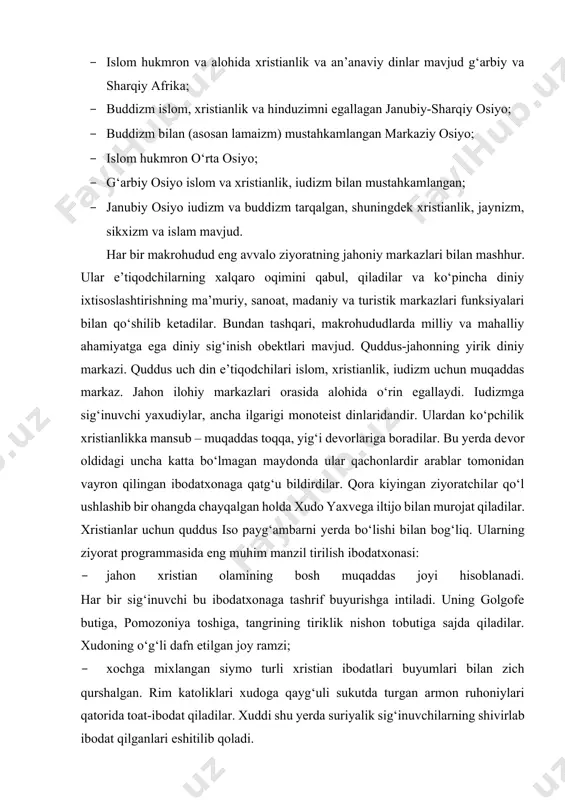 ya toshiga, tangrining tiriklik nishon tobutiga sajda qiladilar. xudoning o‘g‘li dafn etilgan joy ramzi; · xochga mixlangan siymo turli xristian ibodatlari buyumlari bilan zich qurshalgan. rim katoliklari xudoga qayg‘uli sukutda turgan armon ruhoniylari qatorida toat-ibodat qiladilar. xuddi shu yerda suriyalik sig‘inuvchilarning shivirlab ibodat qilganlari eshitilib qoladi. ruhiy hotirjamlikka limmo-lim qalb va xor qo‘shiqning afrika ohanglariga xos ovozi ostida efiopiyaliklar o‘z marosimlarini bajo keltirishadi. boshqa qo‘shni joylashgan xorda greklar ibodat qiladilar. hech kim, hech kimga halaqit bermaydi, hammaning diqqati o‘z ibodatiga qaratilgan. musulmonlar quddusda o‘z bayrog‘lariga ega. ular to‘planadigan joy – bizning ko‘plargacha saqlanib qolgan ilohiy inshooti – umar mochiti hisoblanadi. gumbazi muqaddas qoya timsoli, diniy tasavvurlarga ko‘ra muhammad payg‘ambar undan arsh-a’loga ko‘tarilib ketgan. muazzaining dinamiklar yordamida kuchaytirilgan ovozi har kuni besh marotaba qadam shahar o‘zra yangrab musulmonlarni namozga chorlaydi. bu makromintaqalarni biz mavjud diniy ziyoratgohlar salohiyatidan kelib chiqqan holda ajratdik. ular ichida eng muhim mintaqa yevropada vatikan, g‘arbiy osiyoda saudiya …