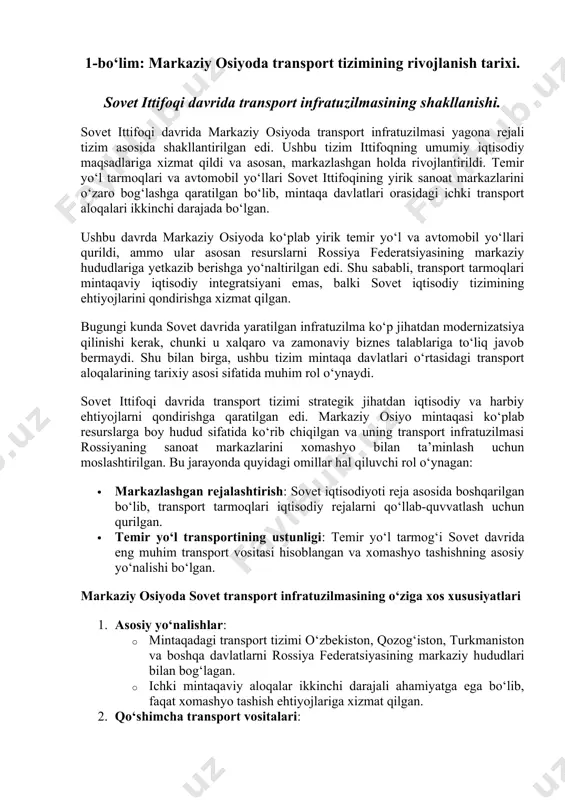 avrida transport tizimi strategik jihatdan iqtisodiy va harbiy ehtiyojlarni qondirishga qaratilgan edi. markaziy osiyo mintaqasi ko‘plab resurslarga boy hudud sifatida ko‘rib chiqilgan va uning transport infratuzilmasi rossiyaning sanoat markazlarini xomashyo bilan ta’minlash uchun moslashtirilgan. bu jarayonda quyidagi omillar hal qiluvchi rol o‘ynagan: · markazlashgan rejalashtirish: sovet iqtisodiyoti reja asosida boshqarilgan bo‘lib, transport tarmoqlari iqtisodiy rejalarni qo‘llab-quvvatlash uchun qurilgan. · temir yo‘l transportining ustunligi: temir yo‘l tarmog‘i sovet davrida eng muhim transport vositasi hisoblangan va xomashyo tashishning asosiy yo‘nalishi bo‘lgan. markaziy osiyoda sovet transport infratuzilmasining o‘ziga xos xususiyatlari 1. asosiy yo‘nalishlar: · mintaqadagi transport tizimi o‘zbekiston, qozog‘iston, turkmaniston va boshqa davlatlarni rossiya federatsiyasining markaziy hududlari bilan bog‘lagan. · ichki mintaqaviy aloqalar ikkinchi darajali ahamiyatga ega bo‘lib, faqat xomashyo tashish ehtiyojlariga xizmat qilgan. 2. qo‘shimcha transport vositalari: · havo transporti sovet davrida cheklangan bo‘lsa-da, strategik yuklarni tashishda foydalanilgan. · avtomobil yo‘llari asosan mahalliy ehtiyojlar uchun yaratilgan va xalqaro standartlarga mos kelmagan. 3. …