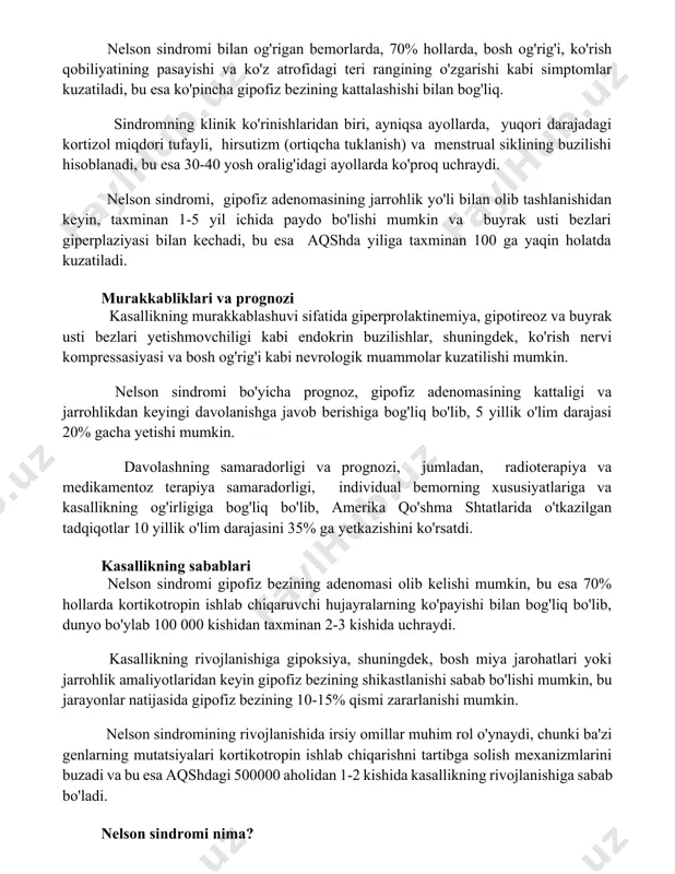 ladi, bu esa ko'pincha gipofiz bezining kattalashishi bilan bog'liq. sindromning klinik ko'rinishlaridan biri, ayniqsa ayollarda, yuqori darajadagi kortizol miqdori tufayli, hirsutizm (ortiqcha tuklanish) va menstrual siklining buzilishi hisoblanadi, bu esa 30-40 yosh oralig'idagi ayollarda ko'proq uchraydi. nelson sindromi, gipofiz adenomasining jarrohlik yo'li bilan olib tashlanishidan keyin, taxminan 1-5 yil ichida paydo bo'lishi mumkin va buyrak usti bezlari giperplaziyasi bilan kechadi, bu esa aqshda yiliga taxminan 100 ga yaqin holatda kuzatiladi. murakkabliklari va prognozi kasallikning murakkablashuvi sifatida giperprolaktinemiya, gipotireoz va buyrak usti bezlari yetishmovchiligi kabi endokrin buzilishlar, shuningdek, ko'rish nervi kompressasiyasi va bosh og'rig'i kabi nevrologik muammolar kuzatilishi mumkin. nelson sindromi bo'yicha prognoz, gipofiz adenomasining kattaligi va jarrohlikdan keyingi davolanishga javob berishiga bog'liq bo'lib, 5 yillik o'lim darajasi 20% gacha yetishi mumkin. davolashning samaradorligi va prognozi, jumladan, radioterapiya va medikamentoz terapiya samaradorligi, individual bemorning xususiyatlariga va kasallikning og'irligiga bog'liq bo'lib, amerika qo'shma shtatlarida o'tkazilgan tadqiqotlar 10 yillik o'lim darajasini 35% ga …