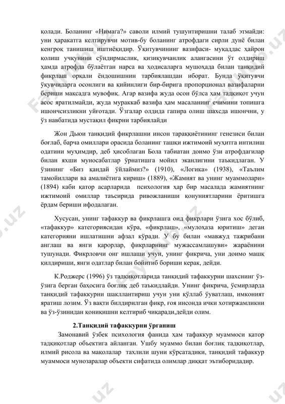 талаб этмайди: уни ҳаракатга келтирувчи мотив-бу боланинг атрофдаги сирли дунё билан кенгроқ танишиш иштиёқидир. ўқитувчининг вазифаси- муқаддас ҳайрон қолиш учқунини сўндирмаслик, қизиқувчанлик алангасини ўт олдириш ҳамда атрофда бўлаётган нарса ва ҳодисаларга мушоҳада билан танқидий фикрлаш орқали ёндошишнин тарбиялашдан иборат. бунда ўқитувчи ўқувчиларга осонлиги ва қийинлиги бир-бирига пропорционал вазифаларни бериши мақсадга мувофиқ. агар вазифа жуда осон бўлса ҳам тадқиқот учун асос яратилмайди, жуда мураккаб вазифа ҳам масаланинг ечимини топишга ишончсизликни уйғотади. ўзгалар олдида гапира олиш шахсда ишончни, у ўз навбатида мустақил фикрни тарбиялайди жон дьюи танқидий фикрлашни инсон тараққиётининг генезиси билан боғлаб, барча омиллари орасида боланинг ташқи ижтимоий муҳитга интилиш одатини муҳимдир, деб ҳисоблаган бола табиатан доимо ўзи атрофдагилар билан яхши муносабатлар ўрнатишга мойил эканлигини таъкидлаган. у ўзининг «биз қандай ўйлаймиз?» (1910), «логика» (1938), «таълим тамойиллари ва амалиётига кириш» (1889), «жамият ва унинг муаммолари» (1894) каби қатор асарларида психология ҳар бир масалада жамиятнинг ижтимоий омиллар таъсирида ривожланиши қонуниятларини ёритишга ёрдам бериши …