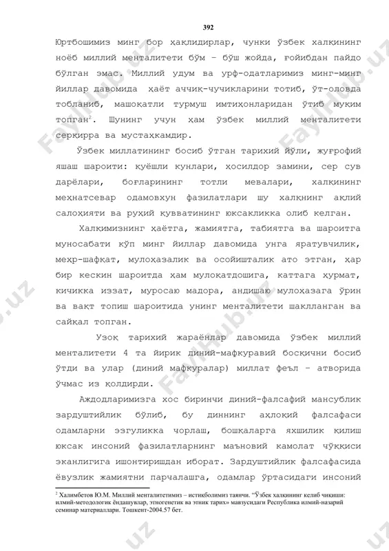 ологик ёндашувлар, этногенетик ва этник тарих» мавзусидаги республика илмий-назарий семинар материаллари. тошкент-2004.57 бет.] ўзбек миллатининг босиб ўтган тарихий йўли, жуғрофий яшаш шароити: қуёшли кунлари, ҳосилдор замини, сер сув дарёлари, боғларининг тотли мевалари, халқининг меҳнатсевар одамовхун фазилатлари шу халқнинг ақлий салоҳияти ва руҳий қувватининг юксакликка олиб келган. халқимизнинг ҳаётга, жамиятга, табиятга ва шароитга муносабати кўп минг йиллар давомида унга яратувчилик, меҳр-шафқат, мулоҳазалик ва осойишталик ато этган, ҳар бир кескин шароитда ҳам мулоқатдошига, каттага ҳурмат, кичикка иззат, муросаю мадора, андишаю мулоҳазага ўрин ва вақт топиш шароитида унинг менталитети шаклланган ва сайқал топган. узоқ тарихий жараёнлар давомида ўзбек миллий менталитети 4 та йирик диний-мафкуравий босқични босиб ўтди ва улар (диний мафкуралар) миллат феъл – атворида ўчмас из қолдирди. аждодларимизга хос биринчи диний-фалсафий мансублик зардуштийлик бўлиб, бу диннинг аҳлоқий фалсафаси одамларни эзгуликка чорлаш, бошқаларга яхшилик қилиш юксак инсоний фазилатларнинг маъновий камолат чўққиси эканлигига ишонтиришдан иборат. зардуштийлик фалсафасида ёвузлик жамиятни парчалашга, одамлар ўртасидаги инсоний муносабатларни …