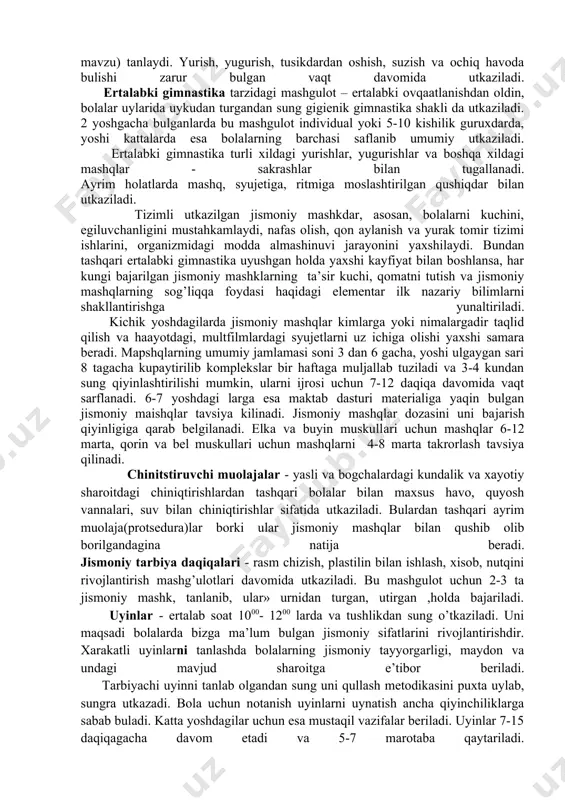 i va jismoniy tayyorgarligi hisobga olinishi lozim. bu yoshda darakat tayanch apparati egiluvchan buladi. uni qobiliyatini susaytirmaslik uchun jismoniy mashqlarni yoshiga mos keladiganlarini barchasidan foydalanish lozim. gimnastika mashslari maktabgacha yoshdagilar jismoniy tarbiyasi jarayonning asosiy vositalaridan biri ekanligini ilmiy nazariy va amaliy asosi yaratilgan. mashgulotlar davomida quyidagilarga asosiy e’tibor qaratilishi lozim: - mashgulotlarning muntazamligi; - jismoniy mashkdarni va boshqa darakat malakalarini yaxshi shakllanishi va kunikmaga aylanishi hamda salomatligiga ijobiy ta’sir kursatishi uchun mashqlarni bir-ikki kun emas, qator kunlar davomida 2-3 mahal takrorlab turilishi lozimligi; - ertalabki gimnastika bilan shugullanish, uyinlar uynash, rolikli changi, oyoqqa konki boglab yurish va boshqa mashqlarni bajarish, uni uzlashtirish mustahkamlash jarayonida yuklamani asta-sekinlik oshirib borishni zaruriy qoidaga aylantirish; - gimnastika mashqlari quvnoq, kayfiyat berishi uchun mashqlarni va uyinlarni har bir bolaning uziga mos holda tanlash; - eng kichik yoshdagilar uchun asosan «taqlid» mashqlaridan foydalanish; - mashqlarga qiziqtirish uchun bolada faol harakatlanish istagani uyg’otish, mashqlarni bajarganligi uchun ularni …
