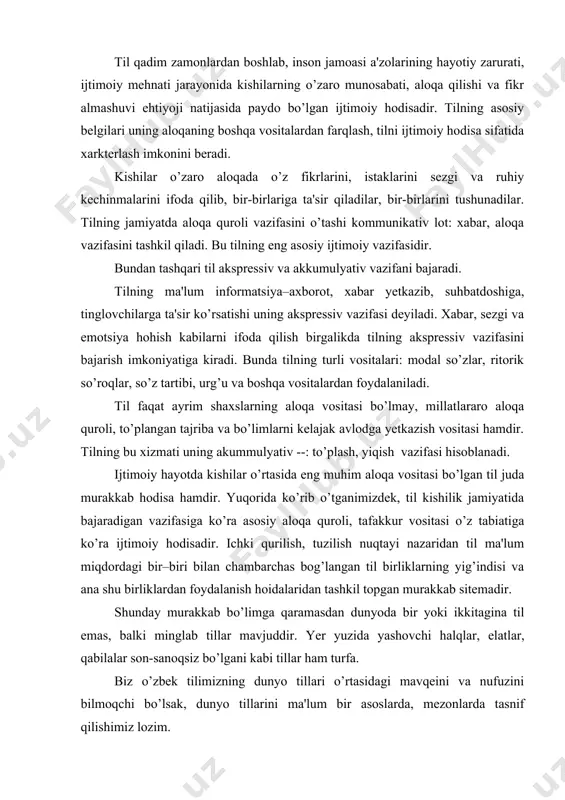 idalaridan tashkil topgan murakkab sitеmadir. shunday murakkab bo’limga qaramasdan dunyoda bir yoki ikkitagina til emas, balki minglab tillar mavjuddir. yer yuzida yashovchi halqlar, elatlar, qabilalar son-sanoqsiz bo’lgani kabi tillar ham turfa. biz o’zbеk tilimizning dunyo tillari o’rtasidagi mavqеini va nufuzini bilmoqchi bo’lsak, dunyo tillarini ma'lum bir asoslarda, mеzonlarda tasnif qilishimiz lozim. yer yuzidagi barcha halqlarning tillari ularda millionlab odam gaplashadimi yoki atigi bir-ikki ming kishi so’zlashadimi, bundan qat'iy nazar o’zlari uchun kеraklidir. tilni kam sonli elat gaplar ekan dеb, kamsitib yoki bo’lmasa ko’p sonli millatning tili ekan, dеb ulug’lab bo’lmaydi. to’g’ri, dunyoda juda taraqqiy etgan, boy jahoniy tillar ham bor va endi tеtapoya qilayotgan tillar ham yo’q emas. bu o’sha tillarning sohibi millat yoki elatlarning tarixiy ravnaqi, bosib o’tgan tarixiy yo’li, insoniy jamiyatning qaysi bir taraqqiyot bog’ichida ekani, iqtisodi, madaniyati fani va ma'naviyati kabi omillarga bog’liq. biz, o’zbеklar uchun esa o’z ona tilimiz bo’lmish o’zbеk turkiy tili azizu muztabardir. shuning …