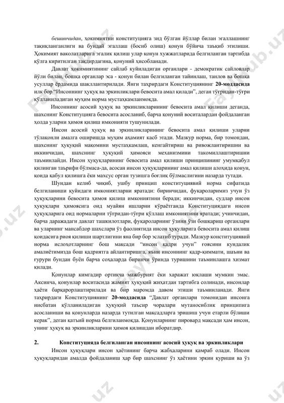 табиий ва ажралмас ҳуқуқларини таъминлаш давлат ва жамиятнинг энг асосий вазифаси сифатида конституция даражасида мустаҳкамланмоқда. мазкур ҳуқуқларга яшаш ҳуқуқи, эркинликка бўлган ҳуқуқ, шахсий ва уй-жой дахлсизлиги, бошпана ҳуқуқи, мулк ҳуқуқи, суд ҳимоясига бўлган ҳуқуқ, сўз ва эътиқод эркинлиги ҳуқуқи, эркин ҳаракатланиш, яшаш жойини танлаш, фуқароликка эга бўлиш, меҳнат қилиш ҳуқуқи, билим олиш ҳуқуқи, тиббий ҳуқуқ ва бошқа шу кабилар киради. конституция хар бир давлатнинг асосий ҳуқуқий хужжати хисобланади. унинг меъёрлари нафакат давлат тузуми, давлат ҳокимияти ва бошқарувини ташкил этиш тамойилларини, балки ижтимоий ҳаёт меъёрларини хам белгилаб беради. конституциявий ҳуқуқий тартибга солишнинг ўзига хос хусусияти шундан иборатки, конституция ўзининг асосий қоидаларини ҳаётга тўлиқ татбиқ этиш учун кенг имконият яратади. ўзбекистон республикаси конституциясига кўра, инсон, унинг ҳаёти, шаъни, қадр-қиммати, ҳуқуқ ва эркинликлари олий қадрият хисобланади. инсоннинг ҳуқуқ ва эркинликларини тан олиш ва ҳимоя қилиш давлатнинг асосий мажбуриятидир. мазкур тамойил конституциявий қурилиш асослари тизимида марказий ўринни эгаллайди. унинг асосий хусусиятлари куйидагилардан иборат: биринчидан, …