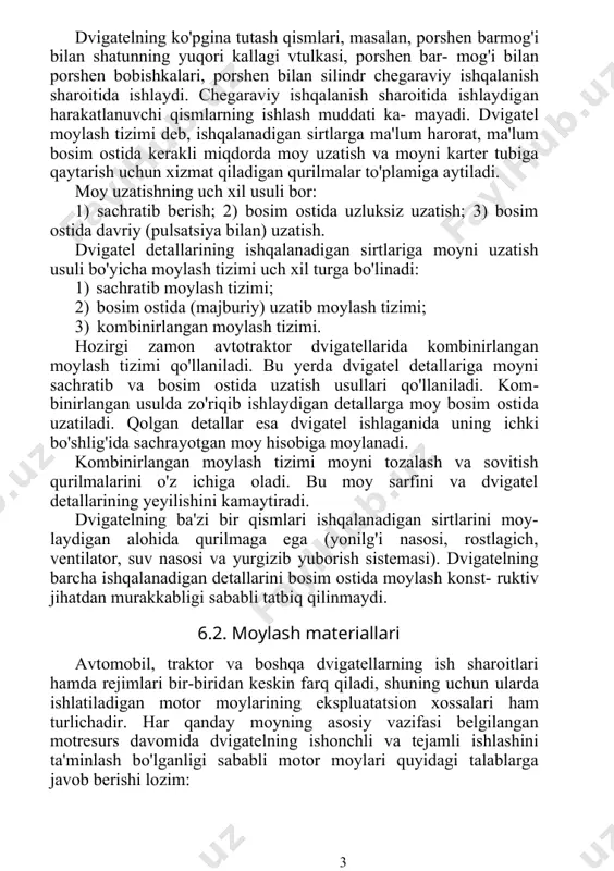 a ketadigan isrof ham ortadi. detallar orasidagi zazordan moy chiqarib yuborilganda ularning sirtida bitta yoki bir nechta molekula qalinligida juda yupqa moy qatlami qoladi, bu qatlam molekulalarning tortishish kuchi ta'sirida detallar sirtiga mahkam bog'langan bo'ladi. bu holda chegaraviy ishqalanish paydo bo'ladi. suyuqlik bilan moylanganda ishqalanishga ketadigan energiya sarfi va detallarning yeyilishi eng kichik bo'ladi. biroq suyuqlik bilan moylanish uchun talab qilingan sharoit faqat ba'zi qo'z- g'aluvchan birikmalarda yaratilishi mumkin (shunda ham ularning butun ish davri uchun emas). dvigatelning ko'pgina tutash qismlari, masalan, porshen barmog'i bilan shatunning yuqori kallagi vtulkasi, porshen bar- mog'i bilan porshen bobishkalari, porshen bilan silindr chegaraviy ishqalanish sharoitida ishlaydi. chegaraviy ishqalanish sharoitida ishlaydigan harakatlanuvchi qismlarning ishlash muddati ka- mayadi. dvigatel moylash tizimi deb, ishqalanadigan sirtlarga ma'lum harorat, ma'lum bosim ostida kerakli miqdorda moy uzatish va moyni karter tubiga qaytarish uchun xizmat qiladigan qurilmalar to'plamiga aytiladi. moy uzatishning uch xil usuli bor: 1) sachratib berish; 2) bosim ostida …