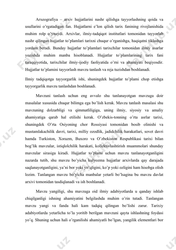 ning ahamiyatini belgilashda muhim o’rin tutadi. tanlangan mavzu yangi va fanda hali kam tadqiq qilingan bo’lishi zarur. tarixiy adabiyotlarda yetarlicha to’la yoritib berilgan mavzuni qayta ishlashning foydasi yo’q. shuning uchun hali o’rganilishi ahamiyatli bo’lgan, yangilik elementlari bor mavzularni tanlashga harakat qilish kerak. buning uchun mavzuga oid adabiyotlar bilan tanishib chiqish talab etiladi. mavzuni tanlashda yana shu narsa muhimki, tadqiqotchi, tarixchi-arxivchi o’zbekiston tarixi bilan shug’ullanadigan ilmiy-tadqiqot institutlarining bu sohadagi istiqbolli rejalarini hisobga olgan holda ish boshlasa, maqsadga muvofiq bo’ladi. shunday qilib, ilmiy ishning mavzui tarix fanining vazifalaridan kelib chikkan xolda tanlanishi zarur. mavzuni aniq, ifodalash juda muhim ahamiyat kasb etadi. u aniq ifodalangan bo’lishi lozim. shundagina olib borilgan tadqiqot muvaffaqqiyatli chiqishi mumkin. mavzu nomida masala, muammodan tashqari hududiy va xronologik doiralar ham ko’rsatilishi zarur. agar hududiy doiralar tor bo’lsa, u holda xronologik doiralarni kengaytirish, va aksincha, agar xronologik doiralar tor bo’lsa, hududiy doiralarni kengaytirish kerak. tadqiq qilinishi ko’zda tutilayottan mavzuning rejasi …