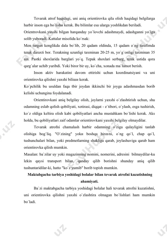 ari ham mumkin bo`ladi. masalan: o`z uylariga borishni bilmaydi. lekin, aksincha bog`da bolalar bilan u o`ynaladigan o`yinlarning kamchiligi, mashg`ulotlar va boshqa ko`pgina bolalar ijodi- tevarak atrof bilan bog`ik. mas alan: boshlang`ich sinf (1-sinf) o`quvchisidan talab qilinadigan narsalardan biri-daftar yoki kitob varaqlarning farq qila bilishi. o`ng varaq, chap varaq va h.k. maktabgacha tarbiya yoshidagi bolalarni aslida tevarak atrof bilan tanishtirishning bu borasi shu bet yoki varaqidagi chizilgan, aks etgan rasmlar yordamida tushuntiriladi. maktabgacha tarbiya yoshidagi bolalarni tevarak atrofni yaratishda ega bo`lgan barcha bilimlarini puxtalash, uni kuzatish, orientirovka qila olish malakalari hamda uni belgilay olishlari kabi ko`nikmalarini mustahkamlash va tevarak atrof haqida o`z fikrlarini to`la bildira oladigan terminlarning bolada yaxshi o`zlashtirilishini o`z vaqtida ta`minlab borish zarur. bu bilim malaka va ko`nikmalarning barchasi 1-sinf o`quvchisining materialini muvaffaqiyatli o`zlashtirishdagi yutug`i bo`lib hisoblanadi. tevarak atrofni anglash psixofiziologik mexanizmga ham bog`liqdir, u inson ongidagi ko`rish,eshitiш, so`zlash, eslab qolish, xotira kabi qobiliyatlar (analizatorlar) yordamida dinamik sistemadek saqlanib …