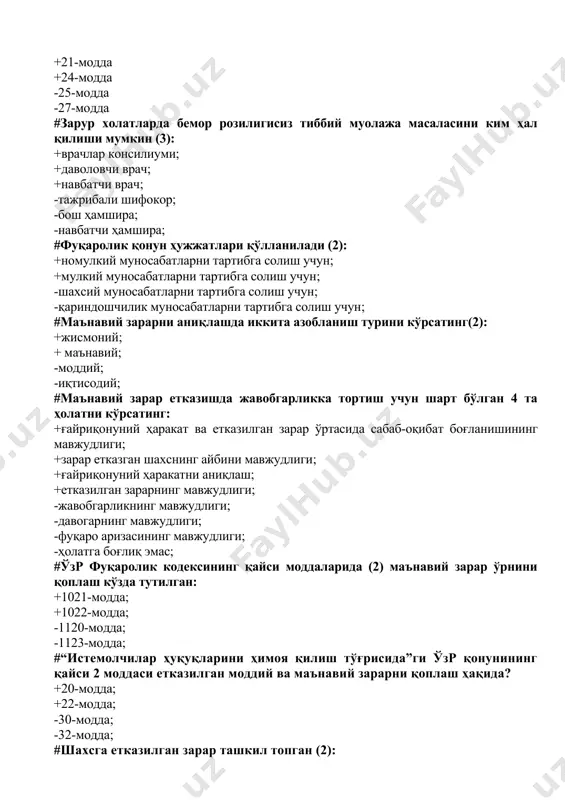 қини аниқлаш (2) кўзда тутилган: +1006-модда; +1007-модда; -1005-модда; -1008-модда; #етказилган зарар (йўқотилган иш ҳақи) таркибига киради (3): +ўриндошлик бўйича оладиган иш ҳақи; +асосий иш жойидан оладиган иш ҳақи; +ҳомладорлик учун тўланадиган нафақа; -мукофот пули; -ишига тўланмаган қўшимча ҳақ; -берилмаган мукофот пули; #маънавий зарар миқдори аниқланади (2): +жисмоний азобларнинг хусусиятларига кўра; +маънавий азобларнинг хусусиятига кўра; -айбдор иш ҳақига кўра; -давогар иш ҳақига кўра; #айби бўлмаган ҳолатда ҳам беморнинг соғлиғига етказилган зарарни тўлаш шарт бўлган ҳолатлар (2): +врач ҳатоси; +шахснинг соғлиғига зарар охирги зарурат ҳолатида етказилган бўлса; -соғлиқга сабабсиз зарар етказилган ҳолатларда; -ятрогения ҳолатларида; #мажбурий меҳнат ҳисобланмайди (3): +шахснинг ҳарбий хизматга чақирилиши; +фавқулодда ҳолатлар вазиятида; +суднинг қонуний кучга кирган хукмига биноан; -дам олиш кунлари ишга жалб қилиниши; -байрам кунлари ишга жалб қилиниши; -идора раҳбарининг бўйруғига биноан; #врачни ишга қабул қилишда лозим булган 4 та асосий ҳужжатлар: +паспорт ёки уни ўрнини босувчи бошқа ҳужжат; +меҳнат дафтарчаси, биринчи марта ишга кираётган шахслар бундан мустасно; …