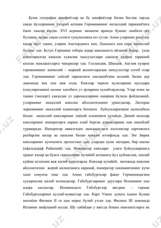 иятининг кучи хали озмунча эмас эди. аммо габсбургалар факат германиядагина хукмронлик килиб колмадилар. габсбургларнинг уруглари испанияни хам идора килдилар. испаниядаги габсбурглар австрия – герман габсбургаларини куллаб-кувватлар эди. карл vнинг дунега хоким булиш иштиёки филипп ii га хам мерос булиб утган эди. филипп iii замонида испания заифлашиб колди. шу сабабдан у вактда бошка мамлакатларга ва ички душманларга карши курашда испан габсбурглари билан австрия габсбургларининг кучларини бирлаштириш гоят кучли масала булиб колган эди. германияни бирлашган, марказлашган давлатга айлантирилишини мулжаллар эди. аммо бу вазифанинг уддасидан чикиб булмади. мамлакат иктисодий тушкунликни бошидан кечираётган, шахарлар иктисодий жихатдан заифлашиб колганлиги туфайли уларнинг ижтимоий ва сиёсий роли пасайиб кетган, крепостнойликнинг усиши туфайли феодаларнинг таъсири кучайган бир шароитда мамлакатни бирлаштириш иши айникса кийин ва мураккаб вазифа эди. бундан ташкари, габсбурглар факат германияни узларига буйсундириш масаласи билангина машгул эмас эдилар. улар xvi аср охирида хам, xvii аср бошида хам узларига кушни мамлакатларга нисбатан агрессив сиёсатни давом эттирдилар. улар xvii …
