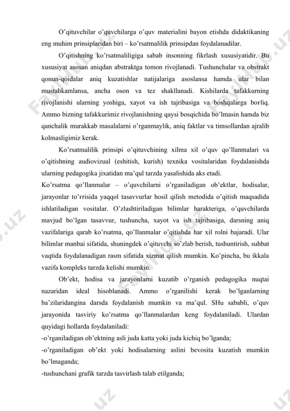 kin va ma’qul. shu sababli, o’quv jarayonida tasviriy ko’rsatma qo’llanmalardan keng foydalaniladi. ulardan quyidagi hollarda foydalaniladi: -o’rganiladigan ob’ektning asli juda katta yoki juda kichiq bo’lganda; -o’rganiladigan ob’ekt yoki hodisalarning aslini bevosita kuzatish mumkin bo’lmaganda; -tushunchani grafik tarzda tasvirlash talab etilganda; -murakkab ob’ektlarni oddiylashtirish yoki ishlash jarayonini ko’rsatish zarur bo’lganda. o’quvchilarga yangi materialni bayon etishda ko’rsatma qo’llanmalardan to’ғri va o’z vaqtida foydalanish katta ahamiyatga ega. pedagogika fani va ilғor tajriba darsda ko’rsatma qo’llanmalar namoyish qilishga oid metodik talablar ishlab chiqdi, bu talablarga rioya qilish ularning didaktik qimmatini oshiradi. avvalo shuni esda to’tish zarurki, ko’rsatma qo’llanmani namoyish qilish – maqsad bo’lmay, balki vositadir. qo’llanmani ko’rsatish emas, balki u bilan ishlash kerak. o’rganilayotgan materialning mazmuni va darsga ajratilgan vaqt taqozo etgan hollardagina ko’rsatma qo’llanmani namoyish qilish tavsiya etiladi. darsda namoyish qilinadigan qo’llanmalar soni o’quvchilar va o’quv materialini sifatli o’zlashtirishi uchun optimal bo’lishi lozim; darsda qo’llanmalardan xaddan tashqari ko’p foydalanish yaramaydi. namoyish qilinayotganlarini idrok …