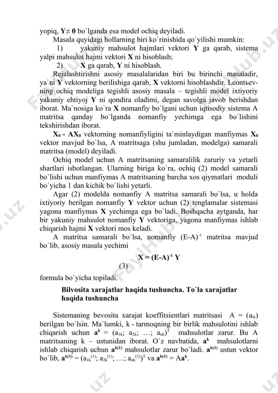 = (e-a)-1 y (3) formula bo`yicha topiladi. bilvosita xarajatlar haqida tushuncha. to`la xarajatlar haqida tushuncha sistemaning bevosita xarajat koeffitsientlari matritsasi a = (aik) berilgan bo`lsin. ma`lumki, k - tarmoqning bir birlik mahsulotini ishlab chiqarish uchun ak = (a1k; a2k; …; ank)t mahsulotlar zarur. bu a matritsaning k – ustunidan iborat. o`z navbatida, ak mahsulotlarni ishlab chiqarish uchun ak(1) mahsulotlar zarur bo`ladi. ak(1) ustun vektor bo`lib, ak(1) = (a1k(1); a2k(1); …; ank(1))t va ak(1) = aak. vektor–matritsali tenglamada ak(1) vektorning koordinatalari k-mahsulotning bir birligini ishlab chiqarish uchun sarflanadigan barcha tarmoqlar mahsulotlarini tayyorlashda i – mahsulot xarajatlari bo`lib, bi-rinchi tartibli bilvosita xarajat koeffitsientlari deyiladi. ak(1) (kє{1; 2; …; n}) ustun vektorlardan tuzilgan a(1) matritsa birinchi tartibli bilvosita xarajat koeffitsientlari matritsasi deyiladi va a(1) = (a1(1); a2(1); …; ak(1); …; an(1)) = (aa1; aa2; …; aak; …; aan) = aa = a2. shunday qilib, a(1) = aa = a2. birinchi tartibli bilvosita xarajatni …
