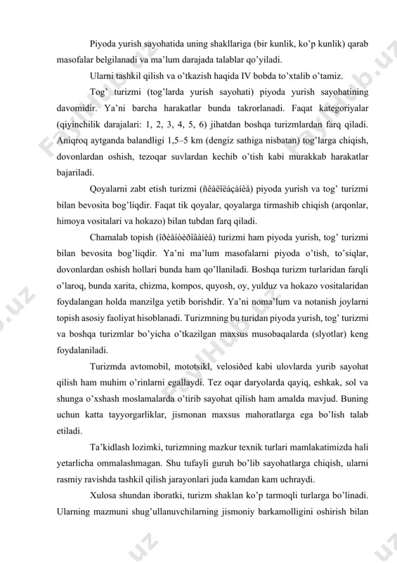rbiyalashga xizmat qiladi. 3. turizm turlarining tasnifi jahon xalqlari, ayniqsa, mustaqil davlatlar hamdo’stligi respublikalarida turizm turlari keng ommalashgan. o’z yo’nalishi, xarakteri va faoliyat xususiyatlariga ko’ra turizm sayr qilish (ekskursiya, sayohat qilish) va piyoda yurish (poxod) shakllariga ajratiladi. sayr qilish – keng, ommaga qulay bo’lgan piyoda, chang’ida, velosiðed, qayiq va boshqa vositalar yordamida yurib sog’liqni yaxshilash, organizmni chiniqtirish maqsadida uyushtiriladigan qisqa muddatli ommabop turizm shaklidir. turizmning bu shaklida keksa-yu yosh ishtirok etishi mumkin. ekskursiya – jamoa bo’lib biron obyektga (muzey, stadion, qurilishi, o’rmon va hokazo) ilmiy qidiruv yoki o’quv maqsadida, umumiy madaniy dam olish uchun o’tkaziladigan tadbirlar hisoblanadi. bunday tadbir aholi yashab, o’qib turgan joylarga yoki boshqa shaharlarga ham borganda uyushtirilishi mumkin. turizmning bu shakli asosan katta yoshdagi bog’cha bolalari, maktab o’quvchilari, o’rta maxsus va oliy ta’lim muassasalarining talabalari orasida keng tarqalgan madaniy, ta’lim-tarbiyaviy ahamiyatga ega bo’lgan tadbirdir. poxodlar – tashkiliy ravishda guruh bo’lib piyoda, velosiðed, chang’i, qayiq va shu kabi …