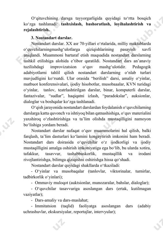 dart darslar quyidagi shakllarda o‘tkaziladi: · o‘yinlar va musobaqalar (tanlovlar, viktorinalar, turnirlar, tadbirkorlik o‘yinlari); · ommaviy muloqot (auktsionlar, munozaralar, bahslar, dialoglar); · o‘quvchilar tasavvuriga asoslangan dars (ertak, kutilmagan vaziyatlar); · dars-amaliy va dars-maslahat; · immitatsion (taqlid) faoliyatga asoslangan dars (adabiy uchrashuvlar, ekskursiyalar, reportajlar, intervyular); · sinfdan tashqari mashg‘ulotlar bilan bog‘liq darslar (kvn, “yulduzli soat”, “mo‘jizalar maydoni”); · integratsiyalashgan darslar. nostandart darslar turlarining tasnifi: · sinfdagi jamoaviy ish turlari; · dars-konferentsiyalar; · ma’lum mavzu yoki bob yakunida o‘tkaziladigan nazorat ishlari; · “bilimlarni jamoatchilik nazorati” deb nomlangan darslar – bu nostandart darsning bir turi bo‘lib, uning davomida talabalarning bilimlarni o‘zlashtirish darajasi talabalar orasidan ilgari tuzilgan komissiya tomonidan tekshiriladi; · ekskursiya darslari. 4. ta’limni tashkil etishning yordamchi shakllari. ta’limning yordamchi shakllari: to‘garak, konferentsiya, maslahat (konsultatsiya), fakultativ mashg‘ulot, o‘quv ekskursiyalari, o‘quvchilarning mustaqil uy ishlari va boshqalar sanaladi. maktabdan tashqari mashg‘ulotlarning asosiy va barqaror turlariga o‘qish jarayonining tarkibiy qismi sifatida qaraladigan, o‘quvchilarning mustaqil uy ishlari …