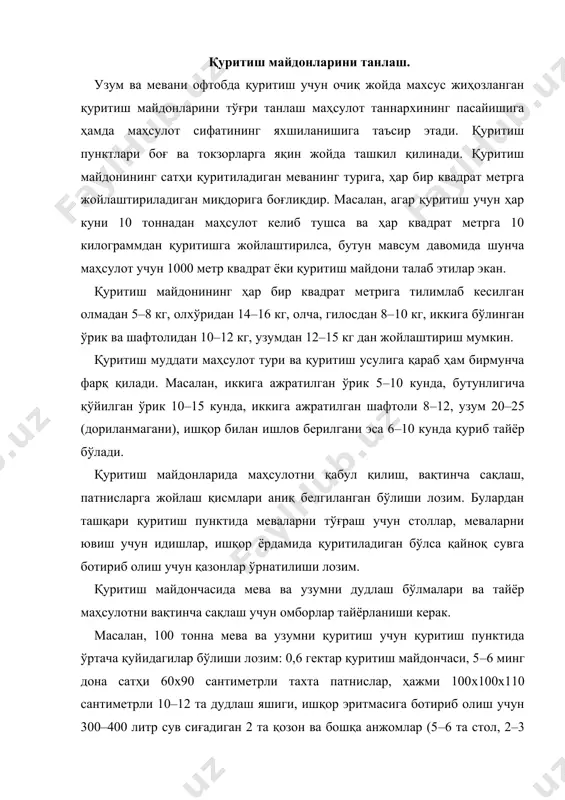 00(100(110 сантиметрли 10(12 та дудлаш яшиги, ишқор эритмасига ботириб олиш учун 300(400 литр сув сиғадиган 2 та қозон ва бошқа анжомлар (5(6 та стол, 2(3 та лентали транспортёр 200(250 килограмм каустик сода, 150(180 кг олтингугурт). қуритиш майдонини қуритишга тайёрлаш. қуритиш учун жой тайёрлаш. мeва-узумқуритишда ишлатиладиган анжомлар, матeриаллар ва моддалар. бунинг учун қуйидаги қои-даларга риоя қилиш лозим: · қуритиш манзили фермадан камида 5 км узоқликда, серқат-нов йўллардан олисроқ бўлгани маъқул; · бир тонна қуритиладиган маҳсулот учун 4 тонна сув керак бўлади. қуритиш манзиллари боғ ва токзорларга яқин жойда бўлади. майдончалар яхши шиббаланган ҳамда офтоб тушадиган бўлиши лозим. майдонча сер самонли лой билан суваб қўйилгани маъқул. майдон сатҳи қуритиладиган сабзавот ва меванинг тури, ҳажми, ҳар бир квадрат метрга тушадиган миқдори ҳамда об-ҳаво шароитига боғлиқ. іаво иссиқ ва қуруқ туманларда кичикроқ, нам ва салқинроқ жойларда каттароқ майдонча қурилиши лозим. іар бир квадрат метрга тилимлаб кесилган олмадан 3–5 кг, бутунлигича қуритиладиган нокдан 14–16 кг, …