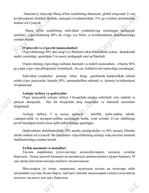o'sishini ta'minlashda muhim rol o'ynaydi. sharq ta'lim modelining individual yondashuviga asoslangan pedagogik uslublari, o'quvchilarning 80% da o'ziga xos bilim va ko'nikmalarini shakllantirishga yordam beradi. o'qituvchi va o'quvchi munosabatlari o'quvchilarning 90% dan ortig'i o'z fikrlarini erkin bildirishlari uchun, demokratik muhit yaratishga qaratilgan 5 ta asosiy pedagogik usul qo'llaniladi. o'qituvchining o'quvchiga nisbatan hurmatli va mehrli munosabati, o'rtacha 80% ga yaqin o'quv muvaffaqiyatini ta'minlaydi, bu esa kollektivizm tamoyiliga asoslangan. individual yondashuv prinsipi bilan birga guruhlarda hamkorlikda ishlash uslubi o'quv jarayonida kamida 30% samaradorlikni oshiradi va ijtimoiy ko'nikmalarni rivojlantiradi. axloqiy tarbiya va qadriyatlar o'quv jarayonida axloqiy tarbiya 3 bosqichda amalga oshiriladi: oila, maktab va jamiyat darajasida. har bir bosqichda aniq maqsadlar va baholash mezonlari belgilanadi. axloqiy tarbiya, 5 ta asosiy qadriyat – halollik, mehr-oqibat, adolat, vatanparvarlik va insonparvarlikka asoslangan holda, yosh avlodni 21-asr talablariga javob beradigan komil inson qilib tarbiyalashga qaratilgan. qadriyatlarni shakllantirishda 70% amaliy mashg'ulotlar va 30% nazariy bilimlar ulushi muhim rol o'ynaydi. …