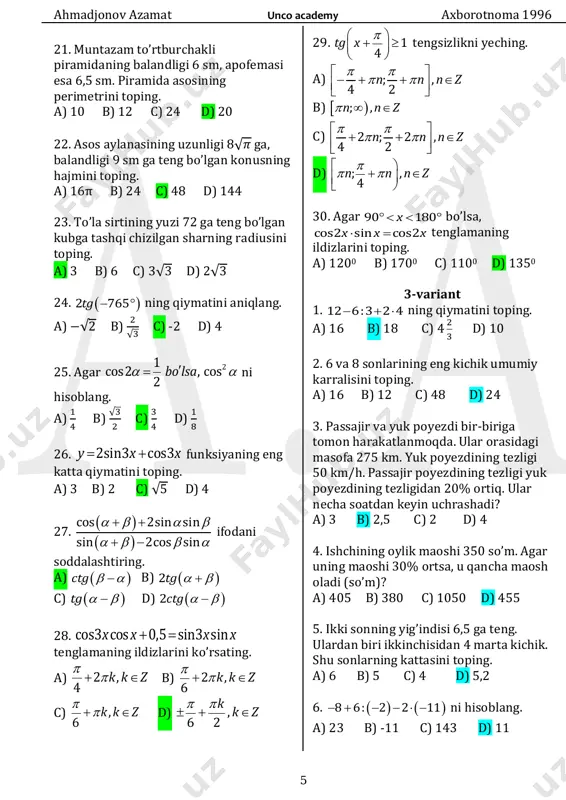 2,5 c) 2 d) 4 4. ishchining oylik maoshi 350 so’m. agar uning maoshi 30% ortsa, u qancha maosh oladi (so’m)? a) 405 b) 380 c) 1050 d) 455 5. ikki sonning yig’indisi 6,5 ga teng. ulardan biri ikkinchisidan 4 marta kichik. shu sonlarning kattasini toping. a) 6 b) 5 c) 4 d) 5,2 6.    8 6: 2 2 11      ni hisoblang. a) 23 b) -11 c) 143 d) 11 ahmadjonov azamat unco academy axborotnoma 1996 6 7. agar a=-2 va b=3 bo’lsa, a b ga mos javobni toping. a) -1 b) -5 c) 5 d) 1 8. birinchi kuni ish normasining 1 4 qismi bajarildi. ikkinchi kuni birinchi kuni bajarilgan ishning 1 8 qismicha ko’p ish bajarildi. shu ikki kunda qancha ish normasi bajarilgan? a) 9 32 b) 3 40 c) 1 18 d) 17 32 9. 3 1 1 15 …