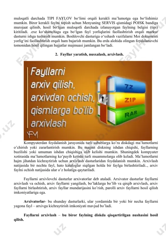 ish mumkin. bu magnit diskning ishdan chiqishi, fayllarning buzilishi yoki umuman ishdan chiqishiga olib kelishi mumkin. shuningdek kompyuter xotirasida ma’lumotlarning ko’payib ketishi turli muammolarga olib keladi. ma’lumotlarni hajm jihatdan kichraytirish uchun arxivlash dasturlaridan foydalanish mumkin. arxivlash natijasida bir nechta fayl, hato kataloglar siqilgan holda bir faylga birlashtiriladi.., arxiv faylni ochish natijasida ular o’z holatiga qaytariladi. fayllarni arxivlovchi dasturlar arxivatorlar deb ataladi. arxivator dasturlar fayllarni arxivlash va ochish, arxiv fayllarni yangilash, bo’laklarga bo’lib va qirqib arxivlash, arxiv fayllarni birlashtirish, arxiv fayllar mundarijasini ko’rish, parolli arxiv fayllarni hosil qilish imkoniyatlariga ega. arxivatorlar- bu shunday dasturlarki, ular yordamida bir yoki bir necha fayllarni yagona fayl – arxivga kichraytirish imkoniyati mavjud bo’ladi. fayllarni arxivlash – bu biror faylning diskda qisqartirilgan nushasini hosil qilish. fayl yoki fayllar arxivlanganda arxiv fayli hosil bo`ladi va ularda arxivning mundarujasini tashkil etadi. arxiv mundarijasida arxivda qaysi fayllar borligi haqida ma’lumot olish mumkin. arxiv mundarijasida arxivdagi har bir fayl uchun …