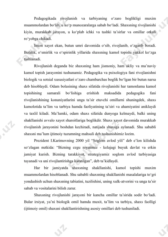 oni bir kancha omillar ta’sirida sodir bo‘ladi. bular irsiyat, ya’ni biologik omil hamda muxit, ta’lim va tarbiya, shaxs faolligi (ijtimoiy omil) shaxsni shakllantirishning asosiy omillari deb tushuniladi. ma’lumki, shaxs, inson tirik organizmdir, shu sababli uning xayoti biologiyaning umumiy konunlariga, yoshlar anatomiyasi va fiziologiyasining maxsus konunlariga bo‘ysunadi. shaxsning, ayniksa bolaning jismoniy rivojlanishi, sogligi biologik omilga boglikdir. biologiyaning asosiy tushunchasi bo‘lgan irsiyatning, ya’ni bolaning nasl-nasabining roliga olimlarimiz aloxida e’tibor bermokda. har bir bola insonlarga xos tugma xususiyatlar bilan dunyoga keladi. shunday ekan, odam bolasi tugilgandan so‘ng unda shaxs bo‘lib shakllanishi, yetuk inson bo‘lib voyaga yetishi imkoniyati mavjud bo‘ladi. bola o‘zining avlod-ajdodlaridan ko‘pgina biologik belgilarni meros sifatida kabul kilib oladi, xatto ayrim kasalliklar ham nasldan naslga o‘tadi. biologik omillar shaxsning jismoniy rivojlanishiga ham ta’sir ko‘rsatadi. shunday ekan, soglom ota-onadan soglom farzand dunyoga kelishini unutmasligimiz lozim. prezidentimiz “soglom avlod yili”ni e’lon kilar ekan: ”soglom avlod deganda, shaxsan men, eng avvalo soglom naslni, nafakat jismonan …