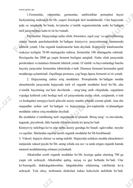 alar bo‘lib hisoblanadi. 3. vakuol, hujayra shirasi va uning tarkibi. hujayrada uzluksiz modda almashinuvi natijasida vakuol paydo bo‘lib, uning ichida esa suv va unda erigan organik hamda mineral moddalarning eritmasi joylashadi. alkaloidlar azotli organik moddalar bo‘lib, hozirga qadar ularning 700 ga yaqin xili uchraydi. alkaloidlar qattiq, suyuq va gaz hollarda bo‘ladi. ular ko‘knorigulli, dukkakguldooshlar, labguldoshlar oilalarning vakillarida ko‘p uchraydi. tein choy, teobramin shokolad, kakao koka-kola tarkibida bo‘ladi. morfin, xinin, kodein kabilar meditsinada dorivor modda sifatida ishlatiladi. anabazin (anabazis o‘simligida) nikotin qishloq xo‘jalik zararkunandalarga qarshi ishlatiladi. glikozidlar efirga o‘xshash moddalardir. ular ko‘pincha hidli, ta’mi achchiq va ba’zan zaharli ham bo‘ladi. atirguldoshlar oilasi vakillarida amigdalin glikozidi ko‘p. u parchalanganda zaharli sinil kislotasiga aylanishi mumkin. amigdalin achchiq bodomda, shaftoli, o‘rik, olcha urug‘larida ko‘p bo‘ladi. sovun o‘ti tarkibida saponin, sitrus o‘simliklarida gesperedin uchraydi. hujayra shirasida glikozid tariqasida pigmentlar ham mavjud. ular suv o‘tlarida va yopiq urug‘li o‘simliklarda ko‘p bo‘ladi. masalan: antotsion pigmenti to‘q-ko‘k, havorang …