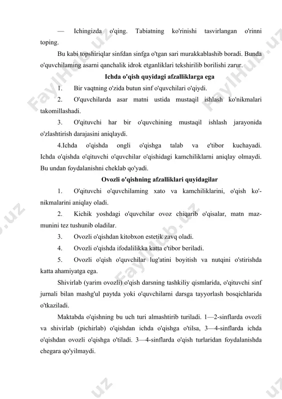 badiiy asarni idrok qilishidagi psixologik xususiyatlar hisobga olinadi. ruhshunos olimlarning tekshirishlaridan ma'lum bo'lishicha, asarni idrok qilishga, bilim olishga xizmat qiladigan komponentlar bilan birga, uni emotsional-estetik his etish ham kiradi. badiiy asarni yaxshi idrok etish uchun uni tushunishning o'zigina yetarli emas. asarni idrok etish murakkab jarayon bo'lib, asarga unda tasvirlangan voqelikka qandaydir munosabatning yuzaga kelishini o'z ichiga oladi. psixologik tekshirishlar natijasida kichik yoshdagi o'quvchilarning adabiy qahramonlami idrok etishi va baholashidagi psixologik xusisiyatlari o'rganilgan va ular adabiy qahramonga ikki xil munosabatda bo'lishlari aniqlangan: 1. adabiy qahramonga emotsional munosabat. 2. elementar tahlil qilish. asarda qatnashuvchi shaxslarga baho berishda o'quvchilar o'z shaxsiy va axloqiy tushunchalaridan foydalanadilar. bunday axloqiy tushunchalar kichik yoshdagi o'quvchilarda chegaralangan bo'ladi, albatta. ular axloqiy sifatlardan botirlik, to'g'rilik, mehnatsevarlik, yaxshilik tushunchalarini ko'p ishlatadilar. qahramonlarning boshqa sifatlarini tasvirlash uchun ularning so'z boyliklari yetishmaydi. o'qituvchining vazifasi o'quvchilar bilan asarni tahlil qilib, ular nutqiga personajlarning axloqiy, intellektual, emotsional sifatlarini tasvirlovchi so'zlarni kirita borishdan iborat. bu …