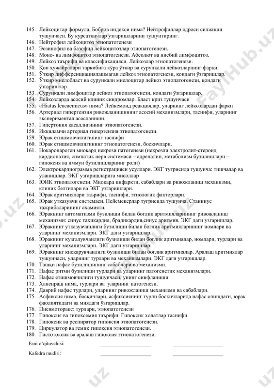 гаришлари 106. иситма патогенези: терморегуляция марказининг иситма патогенезидаги роли, иситма кутарилиши механизми. 107. иккинчи боскичда иситма кутарилиш даражасига кура турлари. катталар ва болаларда иситма туширувчи препаратлар куллашнинг максадга мувофиклиги 108. иситмада орган ва системалар функциясининг бузилиши 109. иситма эгри чизиклари типлари ва улар характерли касалликлар 110. касаллик кечишида иситманинг позитив роли, пиротерапиянинг клиникада кулланилиши. 111. «усма» тушунчаси таърифи, канцерогенез назариялари. усмалар этиологияси ва патогенезига замонавий карашлар 112. усмаларнинг морфологик, биохимик анаплазияси белгилари 113. усмаларнинг физик-кимёвий, функционал ва иммунологик анаплазияси белгилари 114. канцерогенлар тулари 115. физик ва химик канцерогенлар. 116. биологик канцерогенлар 117. усманинг организмга таъсири, яхши сифатли ва ёмон сифатли усмаларнинг хусусиятлари 118. усмаларни экспериментал урганиш усуллари: трансплантация, эксплантация, индукция 119. канцерогенез боскичлари, усма прогрессияси 120. метастазланиш тугрисида тушунча, метастаз турлари 121. кон умумий хажми узгаришларининг турлари 122. гиперволемия турлари, этиопатогенези ва белгилари 123. гиповолемия турлари, этиопатогенези ва белгилари 124. «гиперкоагуляция» ва «гипокоагуляция» тушунчаларининг таърифи. умумий механизмлари, мисоллар 125. гиперкоагуляциянинг …