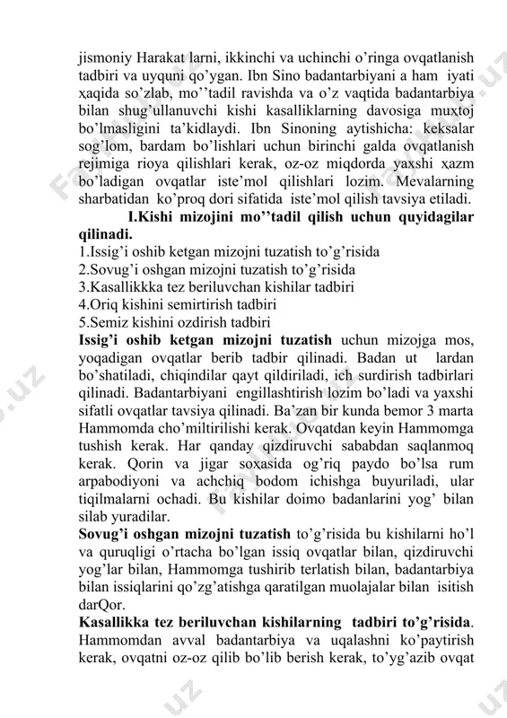 da yaxshi ҳazm bo’ladigan ovqatlar iste’mol qilishlari lozim. mevalarning sharbatidan ko’proq dori sifatida iste’mol qilish tavsiya etiladi. i.kishi mizojini mo’’tadil qilish uchun quyidagilar qilinadi. 1.issig’i oshib ketgan mizojni tuzatish to’g’risida 2.sovug’i oshgan mizojni tuzatish to’g’risida 3.kasallikkka tez beriluvchan kishilar tadbiri 4.oriq kishini semirtirish tadbiri 5.semiz kishini ozdirish tadbiri issig’i oshib ketgan mizojni tuzatish uchun mizojga mos, yoqadigan ovqatlar berib tadbir qilinadi. badan ut lardan bo’shatiladi, chiqindilar qayt qildiriladi, ich surdirish tadbirlari qilinadi. badantarbiyani engillashtirish lozim bo’ladi va yaxshi sifatli ovqatlar tavsiya qilinadi. ba’zan bir kunda bemor 3 marta hammomda cho’miltirilishi kerak. ovqatdan keyin hammomga tushish kerak. har qanday qizdiruvchi sababdan saqlanmoq kerak. qorin va jigar soҳasida og’riq paydo bo’lsa rum arpabodiyoni va achchiq bodom ichishga buyuriladi, ular tiqilmalarni ochadi. bu kishilar doimo badanlarini yog’ bilan silab yuradilar. sovug’i oshgan mizojni tuzatish to’g’risida bu kishilarni ho’l va quruqligi o’rtacha bo’lgan issiq ovqatlar bilan, qizdiruvchi yog’lar bilan, hammomga tushirib terlatish bilan, badantarbiya …