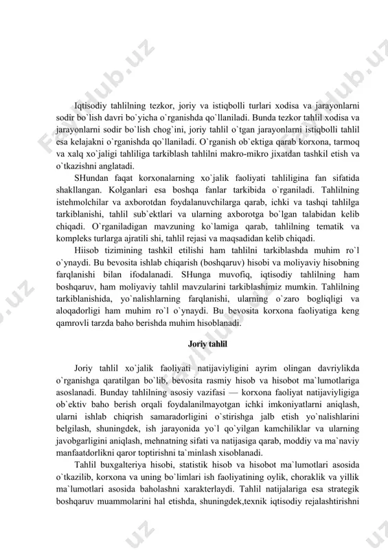 rqlanishi bilan ifodalanadi. shunga muvofiq, iqtisodiy tahlilning ham boshqaruv, ham moliyaviy tahlil mavzularini tarkiblashimiz mumkin. tahlilning tarkiblanishida, yo`nalishlarning farqlanishi, ularning o`zaro bogliqligi va aloqadorligi ham muhim ro`l o`ynaydi. bu bevosita korxona faoliyatiga keng qamrovli tarzda baho berishda muhim hisoblanadi. joriy tahlil joriy tahlil xo`jalik faoliyati natijaviyligini ayrim olingan davriylikda o`rganishga qaratilgan bo`lib, bevosita rasmiy hisob va hisobot ma`lumotlariga asoslanadi. bunday tahlilning asosiy vazifasi — korxona faoliyat natijaviyligiga ob`ektiv baho berish orqali foydalanilmayotgan ichki imkoniyatlarni aniqlash, ularni ishlab chiqrish samaradorligini o`stirishga jalb etish yo`nalishlarini belgilash, shuningdek, ish jarayonida yo`l qo`yilgan kamchiliklar va ularning javobgarligini aniqlash, mehnatning sifati va natijasiga qarab, moddiy va ma`naviy manfaatdorlikni qaror toptirishni ta`minlash xisoblanadi. tahlil buxgalteriya hisobi, statistik hisob va hisobot ma`lumotlari asosida o`tkazilib, korxona va uning bo`limlari ish faoliyatining oylik, choraklik va yillik ma`lumotlari asosida baholashni xarakterlaydi. tahlil natijalariga esa strategik boshqaruv muammolarini hal etishda, shuningdek,texnik iqtisodiy rejalashtirishni ilmiy asoslashda muhim dastak sifatida qaraladi. joriy tahlilning …