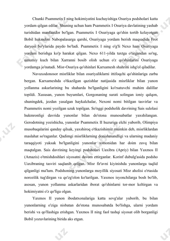qlanib qolgan. misr fir'avni kiyinishda yunonlarga taqlid qilganligi ma'lum. podshoning yunonlarga moyillik siyosati misr aholisi o'rtasida norozilik tug'dirgan va qo'zg'olon ko'tarilgan. yaxmos isyonchilarga bosh bo'lib, asosan, yunon yollanma askarlaridan iborat qo'shinlarni tor-mor keltirgan va hokimiyatni o'z qo'liga olgan. yaxmos ii yunon ibodatxonalariga katta sovg'alar yuborib, bu bilan yunonlarning o'ziga nisbatan do'stona munosabatda bo'lishga, ularni yordam berishi va qo'llashiga erishgan. yaxmos ii ning faol tashqi siyosat olib borganligi bobil yozuvlarining birida aks etgan. bu yozuvda misr qo'shinlarining hujumlari haqida gapiriladi va amazisning nomi tilga olingan. lekin bu davr mustaqil misr davlatining so'nggi yillari edi. sharqdan eron kuchayib butun sharq dunyosini o'ziga bo'ysundirishga harakat qilayotgan edi. eronning kuchli qo'shini hujumini qaytarishga misrda yetarli kuch yo'q edi. yaxmos ii dan so'ng, eron podshosi kambis 525-yilda misr yerlariga bostirib kirib, pelusiya yonida bo'lgan jangda misr ustidan g'alaba qozongan. psammetix iii taxtdan ag'darilgan. shunday qilib, bir vaqtlar dovrug'i dunyoni egallagan misr davlati endilikda eron qo'shinlari …