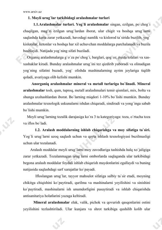 xarajatlar ko`payadi. ifloslangan urug`lar, tayyor mahsulot sifatiga salbiy ta`sir etadi, moyning chikitga chiqishini ko`paytiradi, qurilma va mashinalarni yeyilishini va sinishini ko`paytiradi, mashinalarni ish unumdorligini pasaytiradi va ishlab chiqarishda antisanitariya holatlarini yuzaga keltiradi. mineral aralashmalar elak, valik, pichok va qovurish qasqonlarini ostini yeyilishini tezlashtiriladi. ular kunjara va shrot tarkibiga qushilib kolib ular tarkibidagi oqsil moddasi miqdorini kamaytiradi va uning natijasida ularning oziqaligi kamayadi. ular moyni uziga yutib kunjara va shrotning moyligini oshiradi va buning natijasida moyning yuqolishi ko`payadi. moy tarkibiga utib moyga tuprok mazasini hosil qiladi, moyga utishi natijasida ular tarkibidagi mikroorganizmlar ham moyga utib moyni buzilishigi sabab bo`ladi. bo`lardan tashqari tayyorlov bo`limlarida urug`ni tozalashda chang hosil qilib qiyin mexnat sharoitini hosil qiladi. organiq aralash moddalar asosan kletchatkadan iborat bo`lib kunjara va shrotning sifatiga ta`sir etadi, ular moyning uziga shimib olib va shrot bilan moyning chikitga chiqishini ko`paytiradi. moyli aralashmalar asosan zararlangan urug`lar bo`lib, ular asosan moy sifatiga ta`sir etadi. zararlangan …