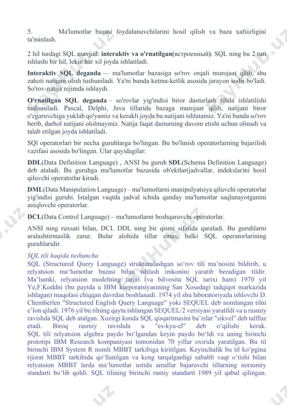 tion language) – ma'lumotlarni manipulyatsiya qiluvchi operatorlar yig'indisi guruhi. istalgan vaqtda jadval ichida qanday ma'lumotlar saqlanayotganini aniqlovchi operatorlar. dcl(data control language) – ma'lumotlarni boshqaruvchi operatorlar. ansi ning ruxsati bilan, dcl ddl ning bir qismi sifatida qaraladi. bu guruhlarni aralashtirmaslik zarur. bular alohida tillar emas, balki sql operatorlarining guruhlaridir. sql tili haqida tushuncha sql (structured query language) strukturalashgan so‘rov tili ma’nosini bildirib, u relyatsion ma‘lumotlar bazasi bilan ishlash imkonini yaratib beradigan tildir. ma’lumki, relyatsion modelning tarixi (va bilvosita sql tarixi ham) 1970 yil ye,f.koddni (bu paytda u ibm korporatsiyasining san xosedagi tadqiqot markazida ishlagan) maqolasi chiqqan davrdan boshlanadi. 1974 yil shu laboratoriyada ishlovchi d. chemberlen "structured english query language" yoki sequel deb nomlangan tilni e’lon qiladi. 1976 yil bu tilning qayta ishlangan sequel/2 versiyasi yaratildi va u rasmiy ravishda sql deb atalgan. xozirgi kunda sql qisqartmasini ba’zilar "sikvel" deb talffuz etadi. biroq rasmiy ravishda u "es-kyu-el" deb o‘qilishi kerak. sql tili …