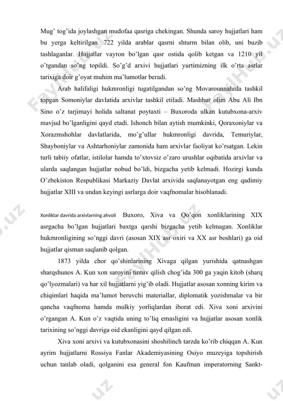 beruvchi materiallar, diplomatik yozishmalar va bir qancha vaqfnoma hamda mulkiy yorliqlardan iborat edi. xiva xoni arxivini o’rgangan a. kun o’z vaqtida uning to’liq emasligini va hujjatlar asosan xonlik tarixining so’nggi davriga oid ekanligini qayd qilgan edi. xiva xoni arxivi va kutubxonasini shoshilinch tarzda ko’rib chiqqan a. kun ayrim hujjatlarni rossiya fanlar akademiyasining osiyo muzeyiga topshirish uchun tanlab oladi, qolganini esa general fon kaufman imperatorning sankt-peterburgdagi xalq kutubxonasiga (hozirgi saltikov-shchedrin nomidagi xalq kutubxonasi) ga sovg’a qilib yuboradi. shundan so’ng xiva xonining arxivi hammaning esidan chiqdi. ularni 1936 yilda eslatib o’tilgan kutubxonada tadqiqot ishlarini olib borgan sharqshunos olim p. ivanov topdi. ayni paytda p. ivanov kutubxonaning qo’lyozmalar fondida saqlanayotgan hujjatlarning bir qismi qo’qon xonligiga tegishli ekanligini ham aniqladi. p. ivanov tomonidan hammasi bo’lib turli kattalik va hajmdagi 120 ta daftar topildi. hujjatlar 1822-1872 yillarga tegishli edi. qo’qon xonligi arxivining taqdiri ham shunga o’xshashdir. xudoyorxonning 1875 yilda qo’qondan qochishi, yo’lda uning karvonini talanishi, …