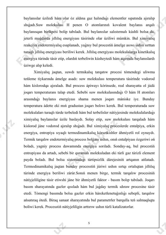 a suw molekulaları turaqlı túrde terbeledi hám bul terbelisler nátiyjesinde molekulalardaǵı ximiyalıq baylanıslar úzile baslaydı. solay etip, suw molekulası tarqaladı hám kislorod jáne vodorod ajıralıp shıǵadı. bul ximiyalıq proceslerde entalpiya, erkin energiya, entropiya sıyaqlı termodinamikalıq kórsetkishler áhmiyetli rol oynaydı. termik tarqalıw endotermiyalıq process bolģanı ushın, onıń entalpiyası ózgeriwi oń boladı, yagniy process dawamında energiya sorıladı. sonday-aq, bul procestiń entropiyası da artadı, sebebi bir quramalı molekuladan eki túrli gaz tárizli element payda boladı. bul bolsa sistemadaǵı tártipsizlik dárejesiniń artqanın ańlatadı. termodinamikalıq jaqtan bunday processtiń júriwi ushın sırtqı ortalıqtan jıllılıq túrinde energiya beriliwi zárúr.sonıń menen birge, termik tarqalıw procesiniń nátiyjeliligine tásir etiwshi jáne bir áhmiyetli faktor - basım bolıp tabıladı. joqarı basım sharayatında gazler qısıladı hám bul jaǵday termik ıdıraw procesine tásir etedi. tómengi basımda bolsa gazler erkin háreketlenetuģınlıǵı sebepli, tarqalıw ańsatıraq ótedi. biraq sanaat sharayatında bul parametrler barqulla teń salmaqlıqta boliwi kerek. processtiń nátiyjeliligin arttırıw ushın túrli katalizatorlar. juwmaqlaw. ximiyalıq tiykarlar …