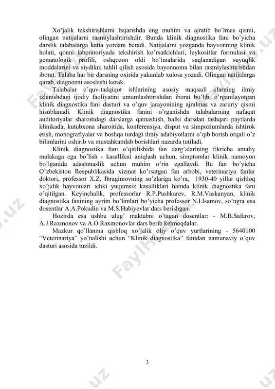 jarayonining ajralmas va zaruriy qismi hisoblanadi. klinik diagnostika fanini o’rganishda talabalarning nafaqat auditoriyalar sharoitidagi darslarga qatnashish, balki darsdan tashqari paytlarda klinikada, kutubxona sharoitida, konferensiya, disput va simpoziumlarda ishtirok etish, monografiyalar va boshqa turdagi ilmiy adabiyotlarni o’qib borish orqali o’z bilimlarini oshirib va mustahkamlab borishlari nazarda tutiladi. klinik diagnostika fani o’qitilishida fan darg’alarining fikricha amaliy malakaga ega bo’lish - kasallikni aniqlash uchun, simptomlar klinik namoyon bo’lganida adashmaslik uchun muhim o’rin egallaydi. bu fan bo’yicha o’zbekiston respublikasida xizmat ko’rsatgan fan arbobi, veterinariya fanlar doktori, professor x.z. ibragimovning so’zlariga ko’ra, 1930-40 yillar qishloq xo’jalik hayvonlari ichki yuqumsiz kasalliklari hamda klinik diagnostika fani o’qitilgan. keyinchalik, professorlar r.p.pushkarev, r.m.vaskanyan, klinik diagnostika fanining ayrim bo’limlari bo’yicha professor n.i.isamov, so’ngra esa dosentlar a.a.pokudin va m.s.habiyevlar dars berishgan. hozirda esa ushbu ulug’ maktabni o’tagan dosentlar: - m.b.safarov, a.j.raxmonov va a.o.raxmonovlar dars berib kelmoqdalar. mazkur qo’llanma qishloq xo’jalik oliy o’quv yurtlarining - 5640100 “veterinariya” yo’nalishi uchun “klinik diagnostika” fanidan …