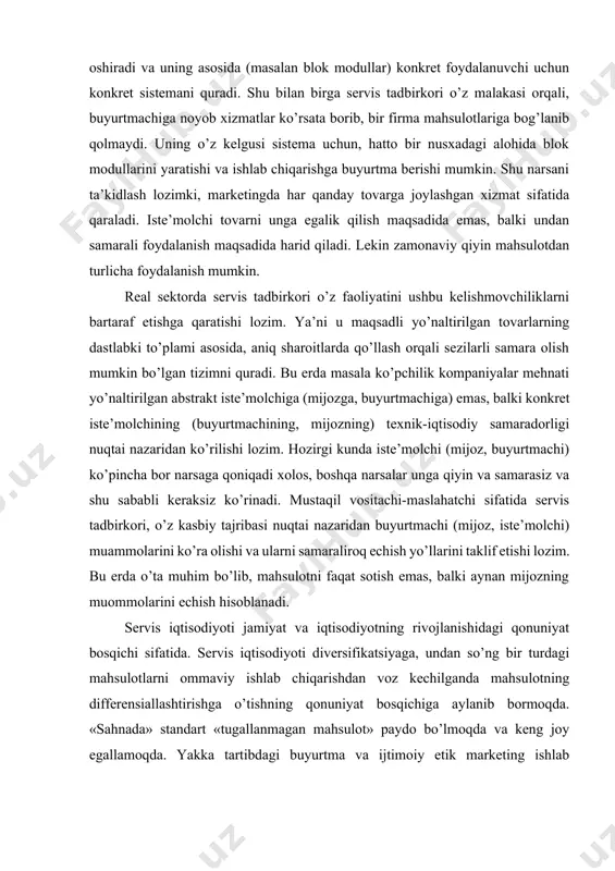 lishi va ularni samaraliroq echish yo’llarini taklif etishi lozim. bu erda o’ta muhim bo’lib, mahsulotni faqat sotish emas, balki aynan mijozning muommolarini echish hisoblanadi. servis iqtisodiyoti jamiyat va iqtisodiyotning rivojlanishidagi qonuniyat bosqichi sifatida. servis iqtisodiyoti diversifikatsiyaga, undan so’ng bir turdagi mahsulotlarni ommaviy ishlab chiqarishdan voz kechilganda mahsulotning differensiallashtirishga o’tishning qonuniyat bosqichiga aylanib bormoqda. «sahnada» standart «tugallanmagan mahsulot» paydo bo’lmoqda va keng joy egallamoqda. yakka tartibdagi buyurtma va ijtimoiy etik marketing ishlab chiqaruvchi, iste’molchi va jamiyat manfaatlari monandligining asosi bo’lib bormoqda. servis iqtisodiyotidagi har qanday korxonaning mazmuni – bu, iste’molchilarni yaratishdir. zamonaviy iqtisodiyotning iqtisodiy paradigmasi – uch guruh masalalarini echish uchun strategik marketingga o’tishdir: · ushbu biznes (korxona) mahsulotlarining (xizmatlarining) iste’molchisi kim? · iste’molchi uchun mahsulotlar (xizmatlar) qadrliligi nimada? · konkret iste’molchi tomonidan olinadigan mahsulotlar (xizmatlar) qadrliligi vaqt bo’yicha qanday o’zgaradi? mahsulot taklifi talabni vujudga keltirishi mumkin, lekin eng asosiysi, bunday taklifni qanday amalga oshirish lozim. shu sababli taklif shunday shaklda …