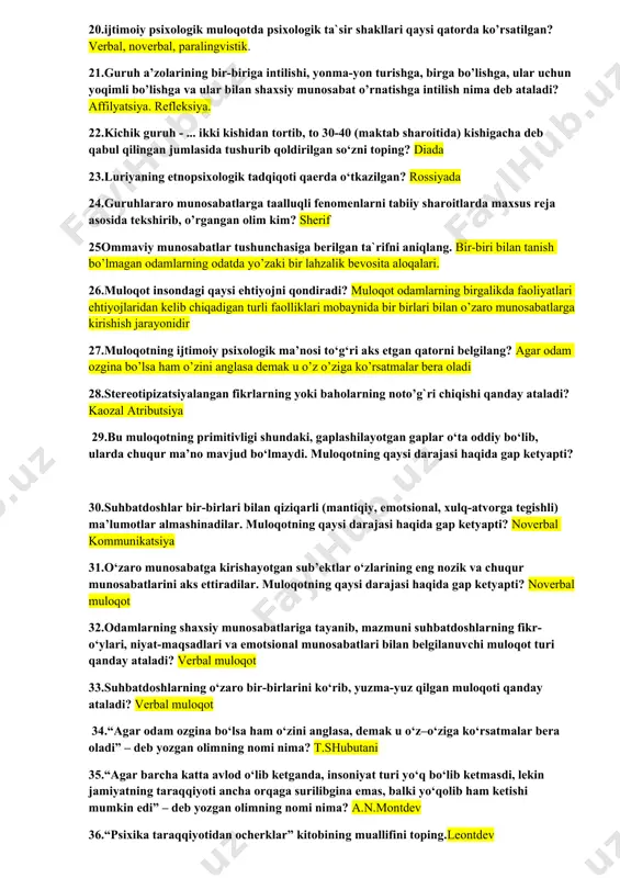 aniqlash borasida qator psixologik tadqiqotlar olib borgan olim bu - ...? a a bodalev j bruner 17.odamlar ongida muloqot mobaynida shakllanib o’rnashib qolgan, ko’nikib qolingan obrazlardan shablon sifatida foydalanish holati bu ... empatik bazi joyda kayzal atribitsiya deyilgan steryeotipizotsiya 18.boshqa odamning o’rniga o’zini qo’yib, uni tushunishga harakat qilish holati – bu ... muloqotning perseptiv tomoni 19.boshqa odamning idrokiga taalluqli bo’lib, o’ziga birovning ko’zi bilan qarashga intilish bu - ... identifikatsiya 20.ijtimoiy psixologik muloqotda psixologik ta`sir shakllari qaysi qatorda ko’rsatilgan? verbal, noverbal, paralingvistik. 21.guruh a’zolarining bir-biriga intilishi, yonma-yon turishga, birga bo’lishga, ular uchun yoqimli bo’lishga va ular bilan shaxsiy munosabat o’rnatishga intilish nima deb ataladi? affilyatsiya. refleksiya. 22.kichik guruh - ... ikki kishidan tortib, to 30-40 (maktab sharoitida) kishigacha deb qabul qilingan jumlasida tushurib qoldirilgan so‘zni toping? diada 23.luriyaning etnopsixologik tadqiqoti qaerda o‘tkazilgan? rossiyada 24.guruhlararo munosabatlarga taalluqli fenomenlarni tabiiy sharoitlarda maxsus reja asosida tekshirib, o’rgangan olim kim? sherif 25ommaviy munosabatlar tushunchasiga …